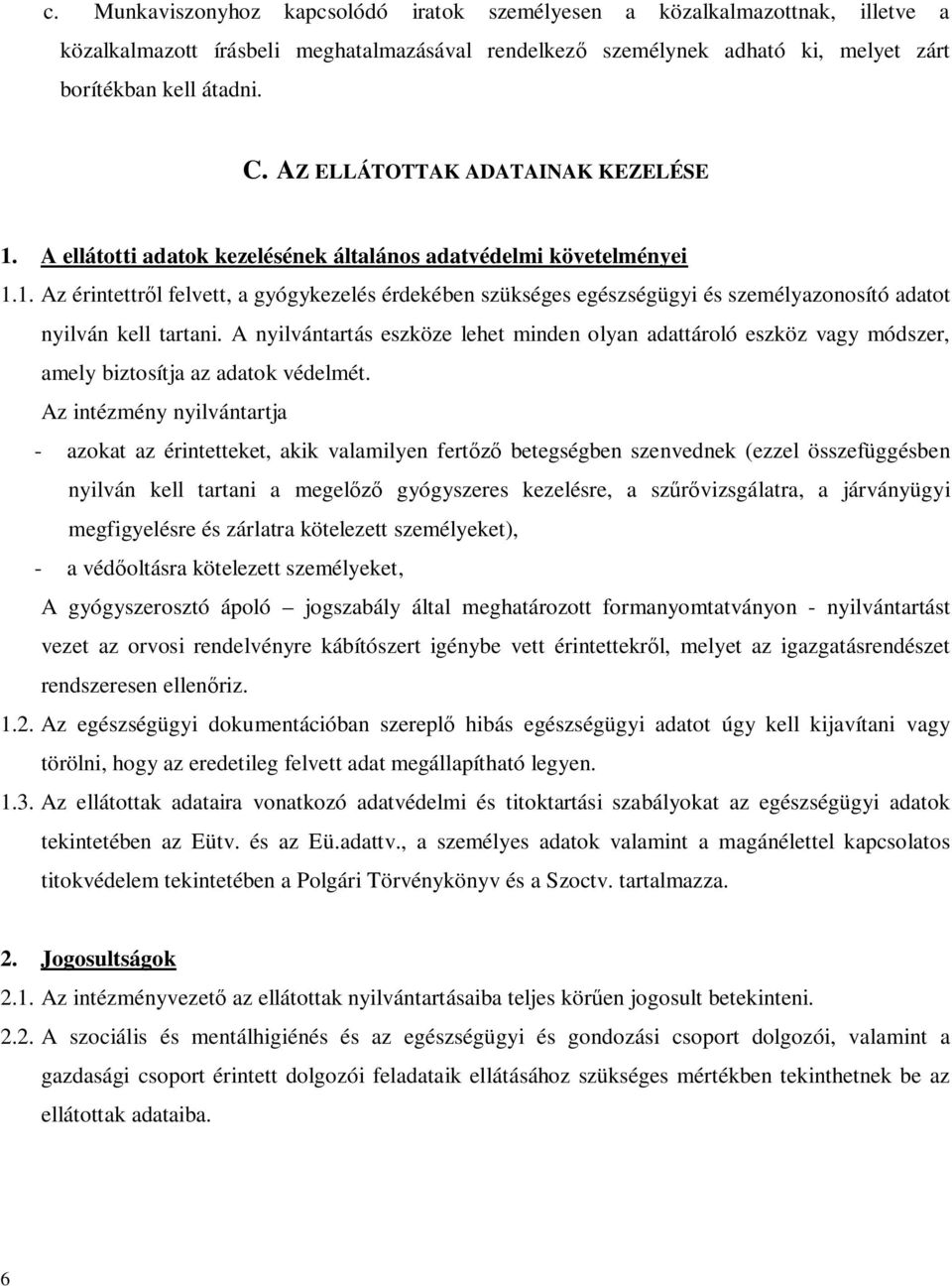 A nyilvántartás eszköze lehet minden olyan adattároló eszköz vagy módszer, amely biztosítja az adatok védelmét.