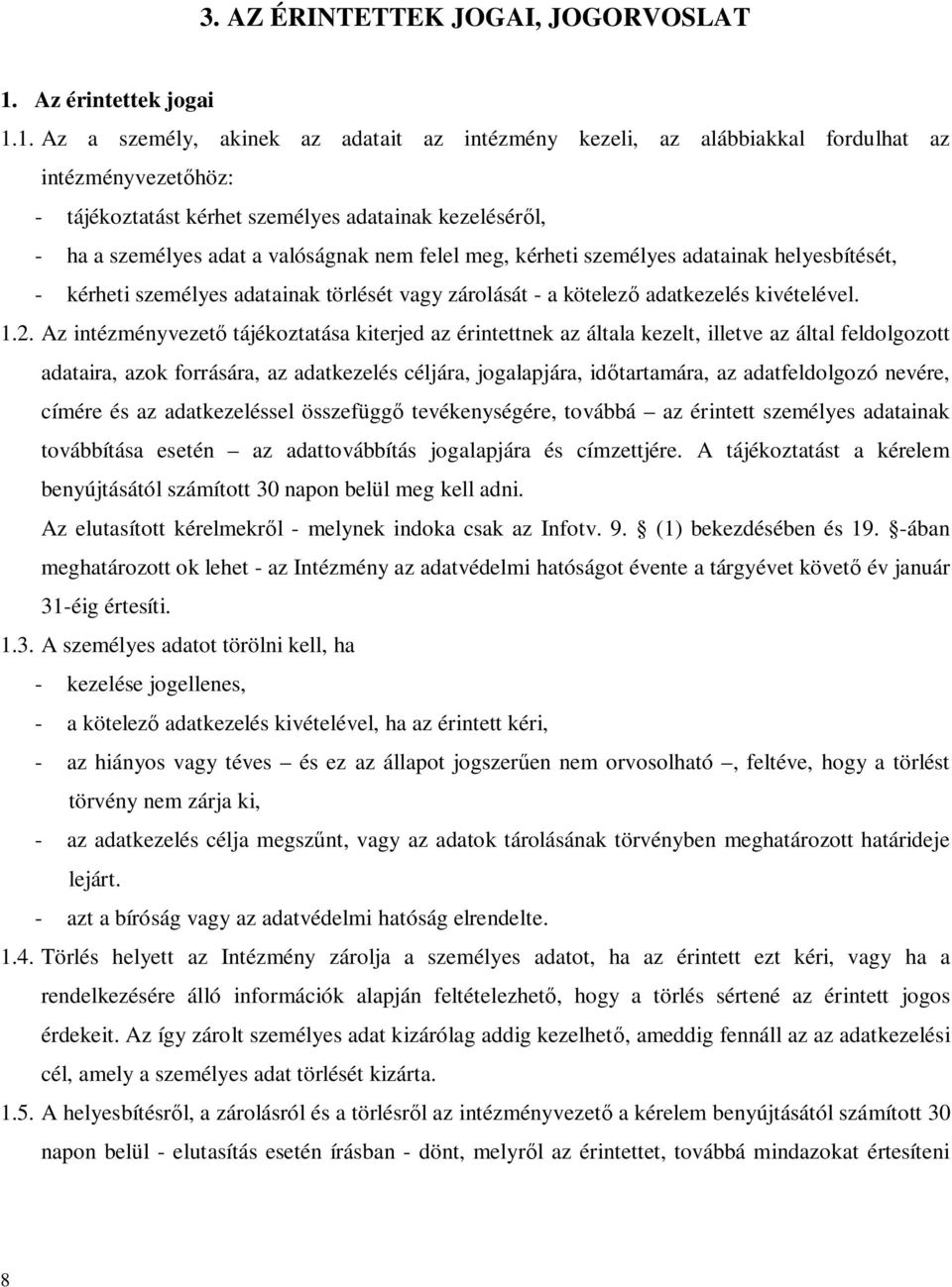 1. Az a személy, akinek az adatait az intézmény kezeli, az alábbiakkal fordulhat az intézményvezetőhöz: - tájékoztatást kérhet személyes adatainak kezeléséről, - ha a személyes adat a valóságnak nem