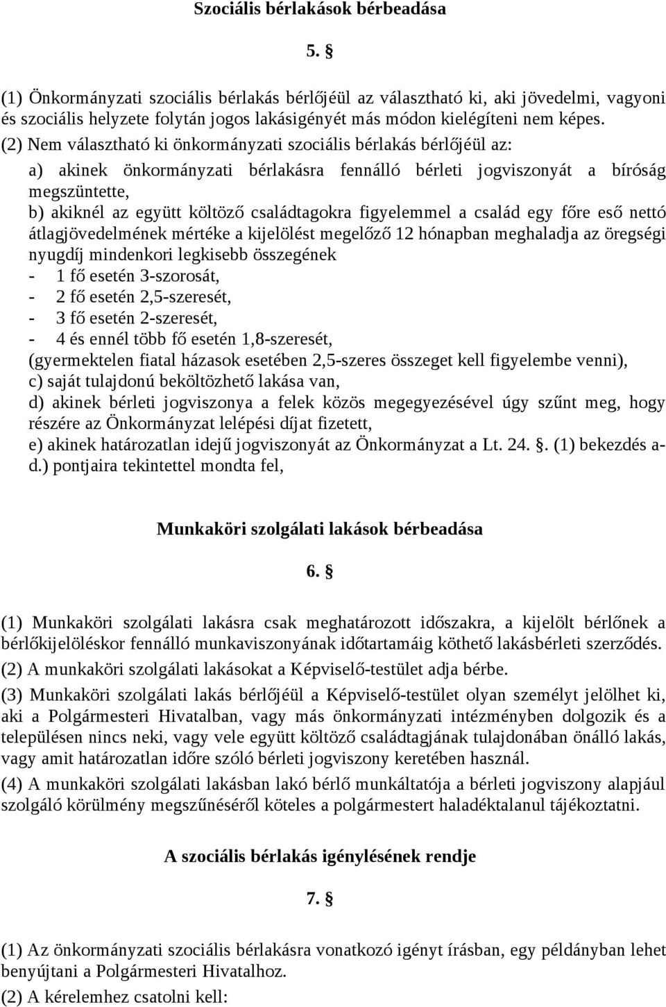 (2) Nem választható ki önkormányzati szociális bérlakás bérlőjéül az: a) akinek önkormányzati bérlakásra fennálló bérleti jogviszonyát a bíróság megszüntette, b) akiknél az együtt költöző