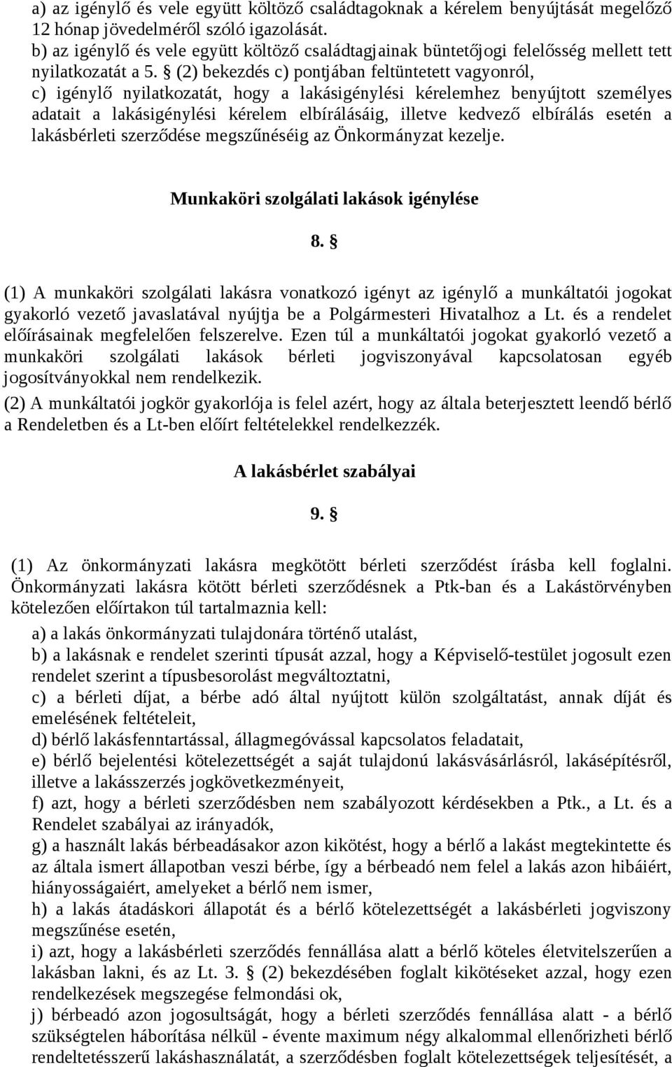 (2) bekezdés c) pontjában feltüntetett vagyonról, c) igénylő nyilatkozatát, hogy a lakásigénylési kérelemhez benyújtott személyes adatait a lakásigénylési kérelem elbírálásáig, illetve kedvező