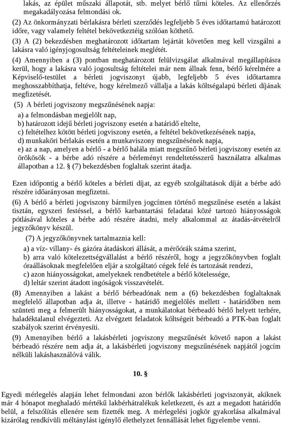 (3) A (2) bekezdésben meghatározott időtartam lejártát követően meg kell vizsgálni a lakásra való igényjogosultság feltételeinek meglétét.