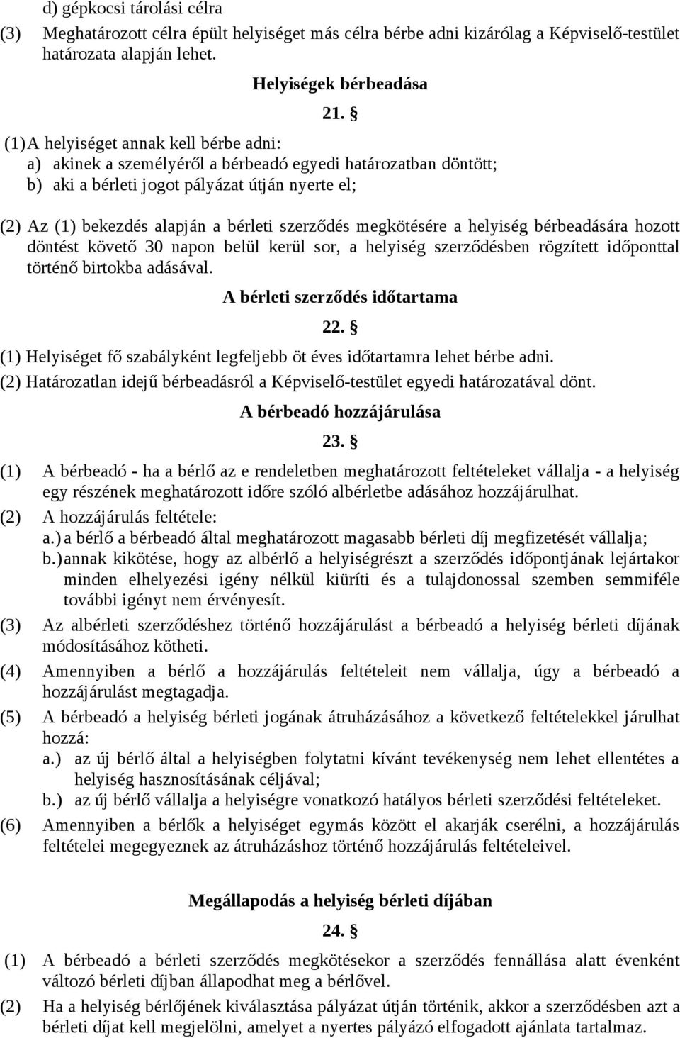 megkötésére a helyiség bérbeadására hozott döntést követő 30 napon belül kerül sor, a helyiség szerződésben rögzített időponttal történő birtokba adásával. A bérleti szerződés időtartama 22.