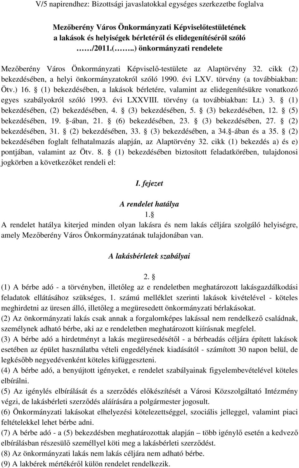 ) 16. (1) bekezdésében, a lakások bérletére, valamint az elidegenítésükre vonatkozó egyes szabályokról szóló 1993. évi LXXVIII. törvény (a továbbiakban: Lt.) 3. (1) bekezdésében, (2) bekezdésében, 4.