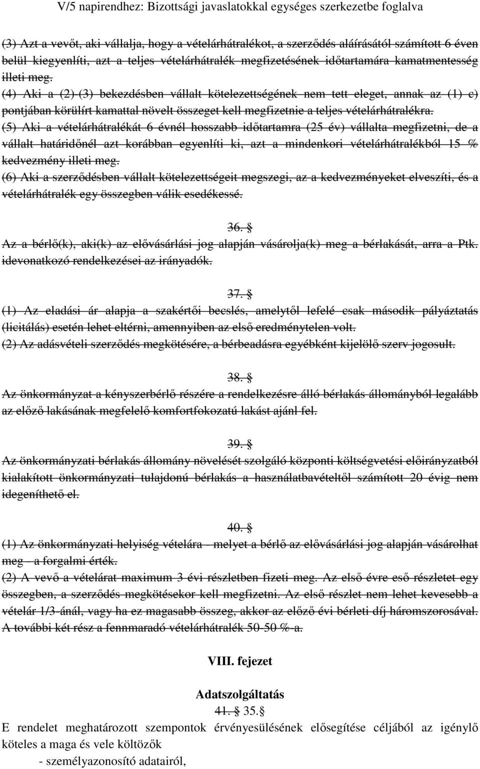 (5) Aki a vételárhátralékát 6 évnél hosszabb idıtartamra (25 év) vállalta megfizetni, de a vállalt határidınél azt korábban egyenlíti ki, azt a mindenkori vételárhátralékból 15 % kedvezmény illeti