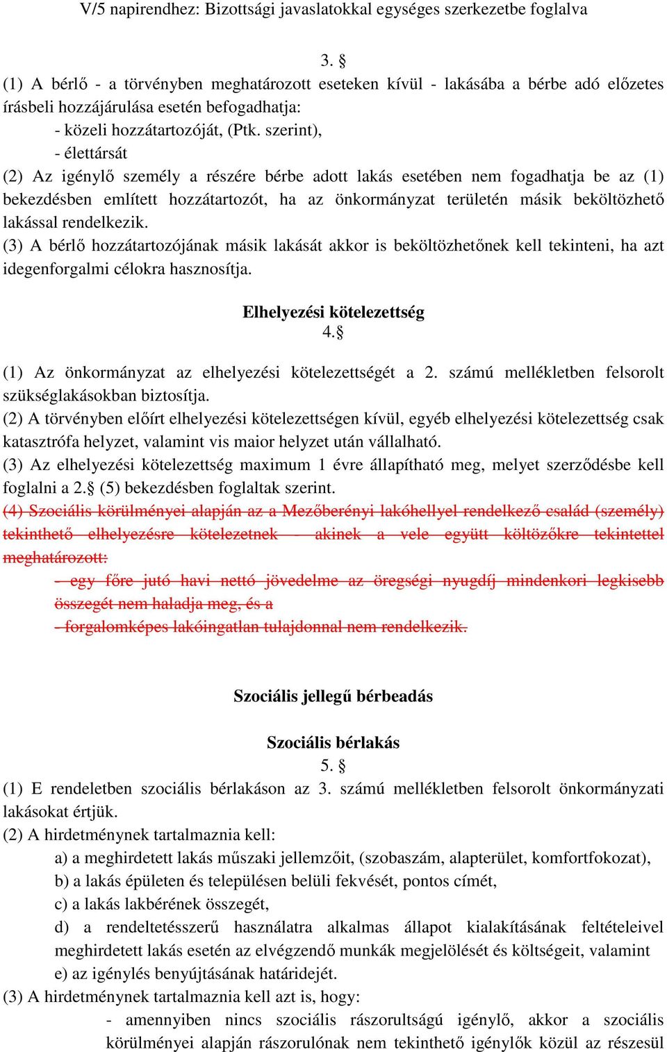 lakással rendelkezik. (3) A bérlı hozzátartozójának másik lakását akkor is beköltözhetınek kell tekinteni, ha azt idegenforgalmi célokra hasznosítja. Elhelyezési kötelezettség 4.