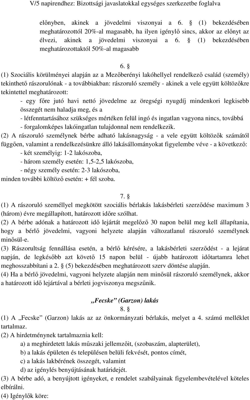 (1) Szociális körülményei alapján az a Mezıberényi lakóhellyel rendelkezı család (személy) tekinthetı rászorulónak - a továbbiakban: rászoruló személy - akinek a vele együtt költözıkre tekintettel