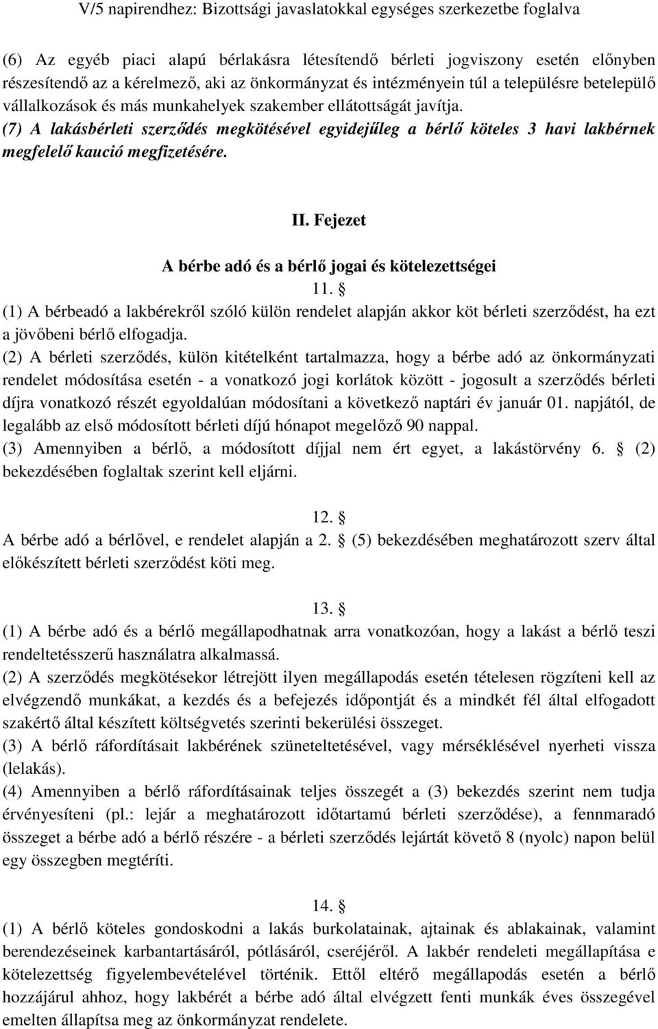 Fejezet A bérbe adó és a bérlı jogai és kötelezettségei 11. (1) A bérbeadó a lakbérekrıl szóló külön rendelet alapján akkor köt bérleti szerzıdést, ha ezt a jövıbeni bérlı elfogadja.