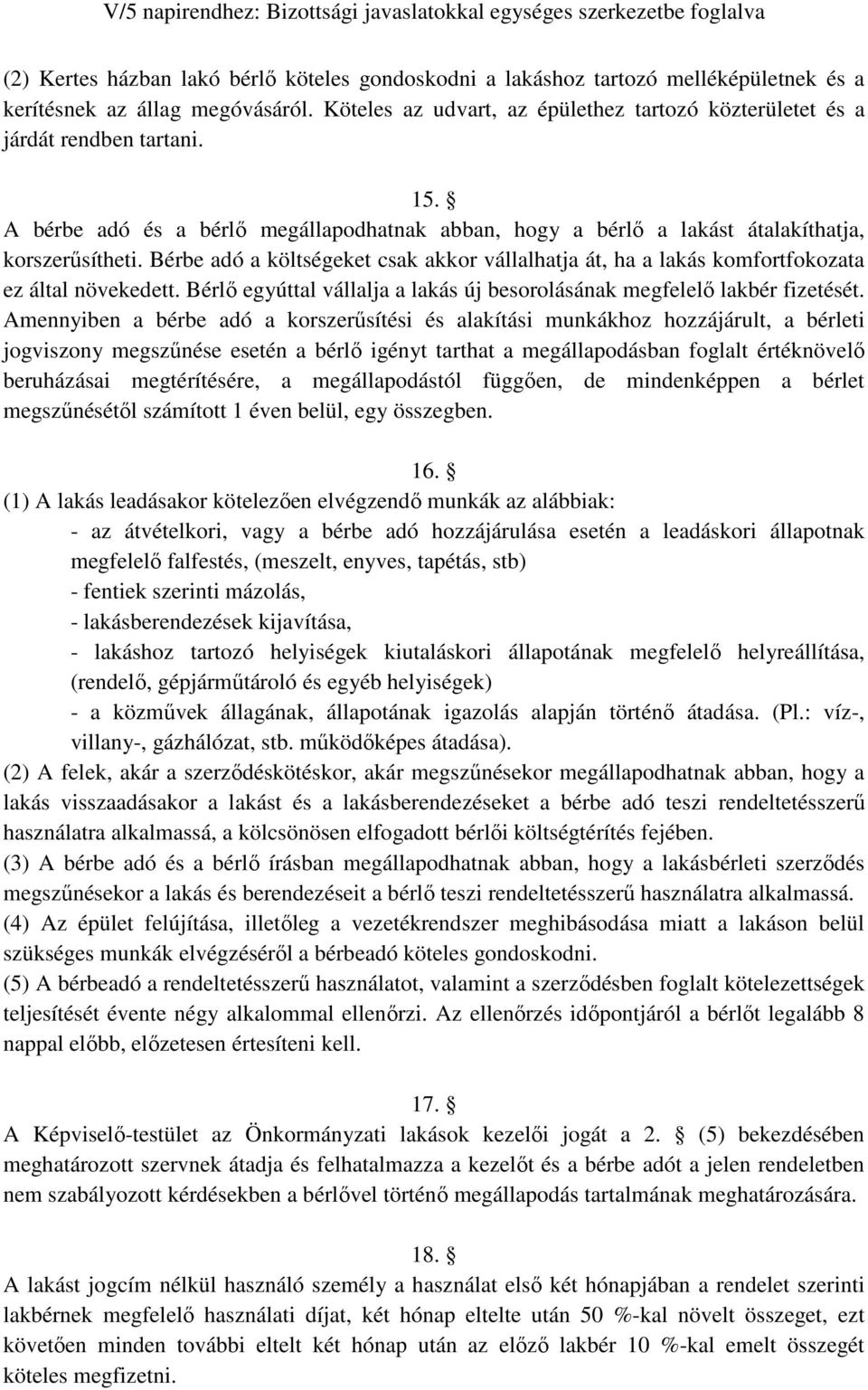 Bérbe adó a költségeket csak akkor vállalhatja át, ha a lakás komfortfokozata ez által növekedett. Bérlı egyúttal vállalja a lakás új besorolásának megfelelı lakbér fizetését.