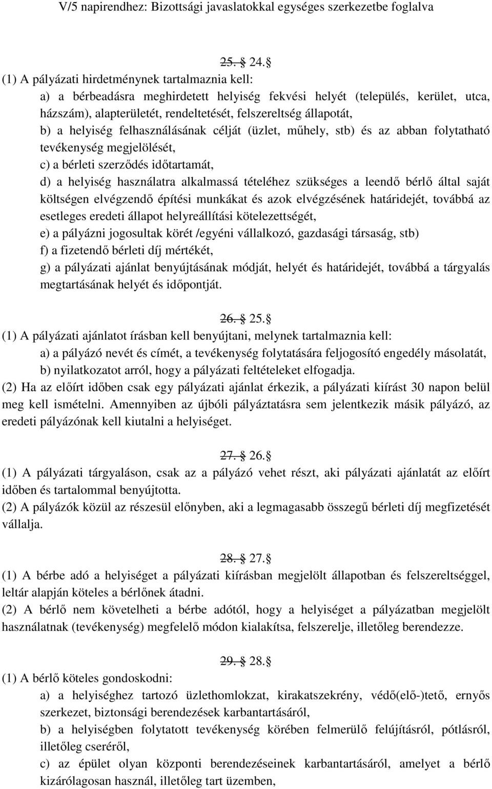 helyiség felhasználásának célját (üzlet, mőhely, stb) és az abban folytatható tevékenység megjelölését, c) a bérleti szerzıdés idıtartamát, d) a helyiség használatra alkalmassá tételéhez szükséges a