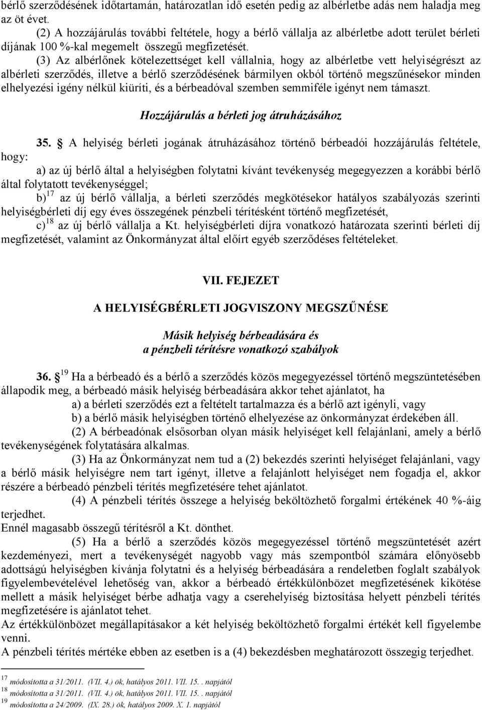 (3) Az albérlőnek kötelezettséget kell vállalnia, hogy az albérletbe vett helyiségrészt az albérleti szerződés, illetve a bérlő szerződésének bármilyen okból történő megszűnésekor minden elhelyezési