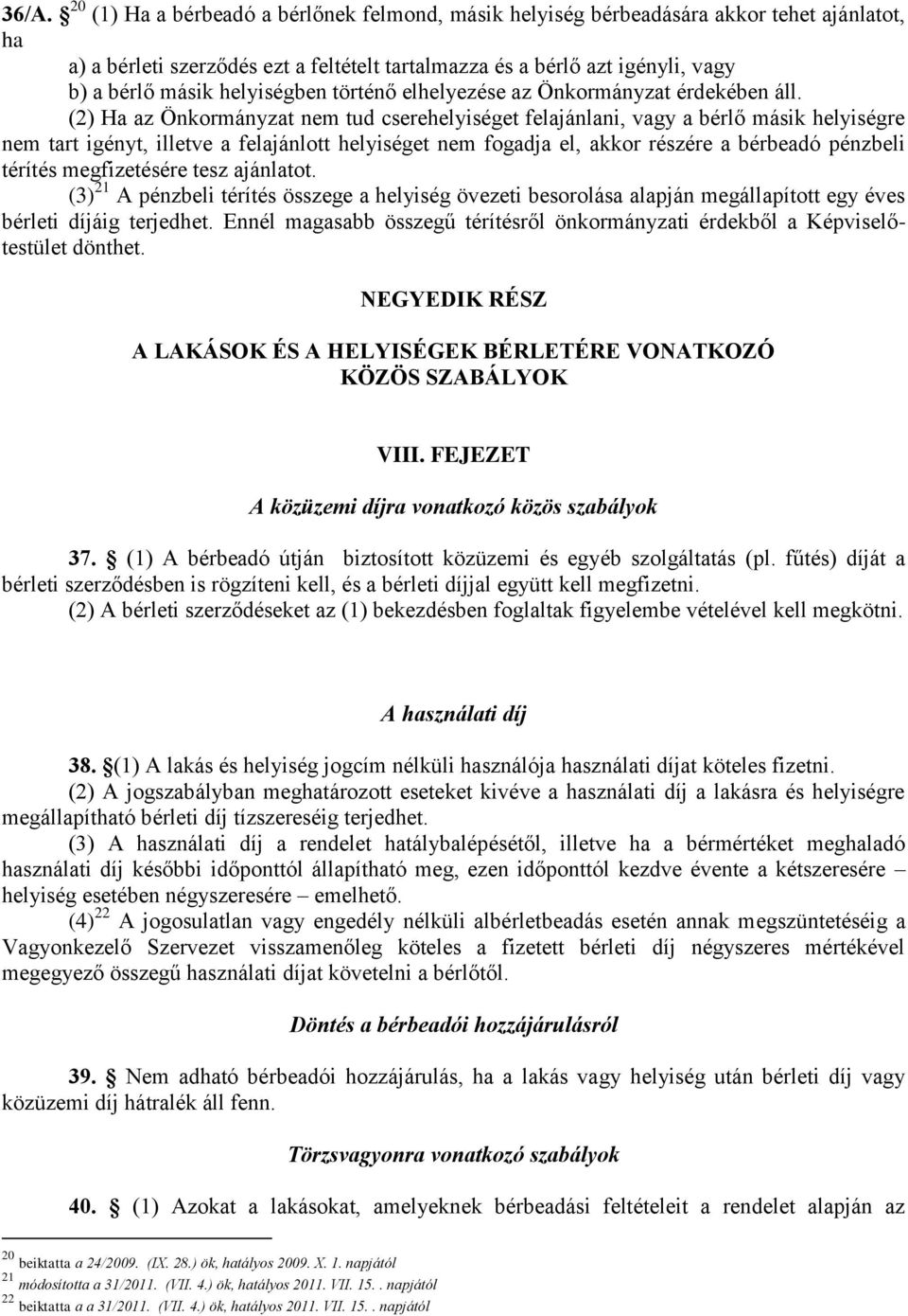 (2) Ha az Önkormányzat nem tud cserehelyiséget felajánlani, vagy a bérlő másik helyiségre nem tart igényt, illetve a felajánlott helyiséget nem fogadja el, akkor részére a bérbeadó pénzbeli térítés