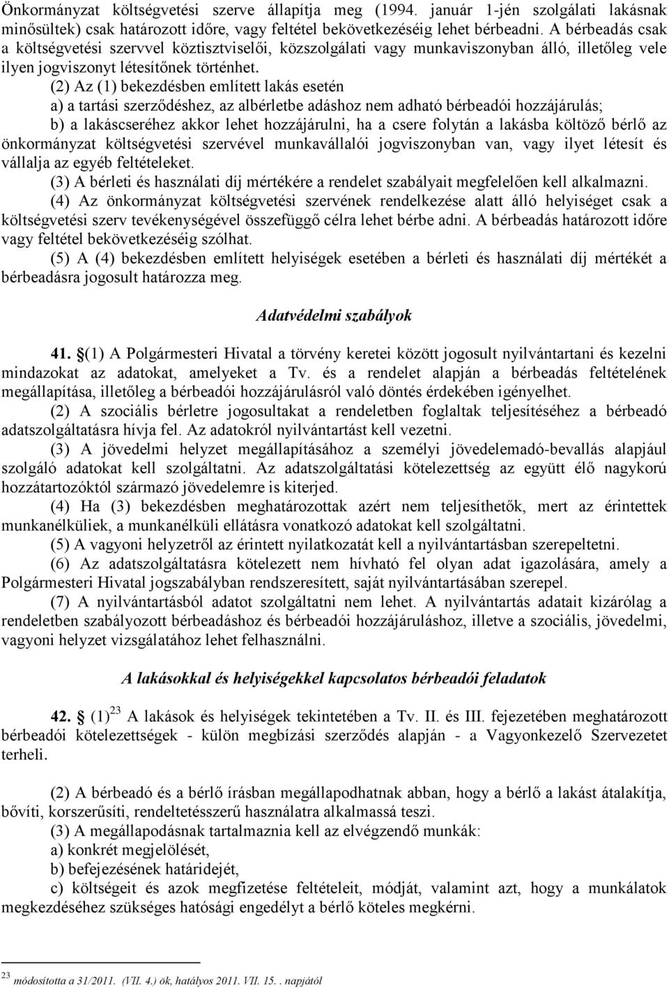 (2) Az (1) bekezdésben említett lakás esetén a) a tartási szerződéshez, az albérletbe adáshoz nem adható bérbeadói hozzájárulás; b) a lakáscseréhez akkor lehet hozzájárulni, ha a csere folytán a