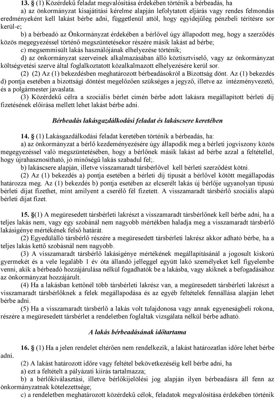 megszüntetésekor részére másik lakást ad bérbe; c) megsemmisült lakás használójának elhelyezése történik; d) az önkormányzat szerveinek alkalmazásában álló köztisztviselő, vagy az önkormányzat