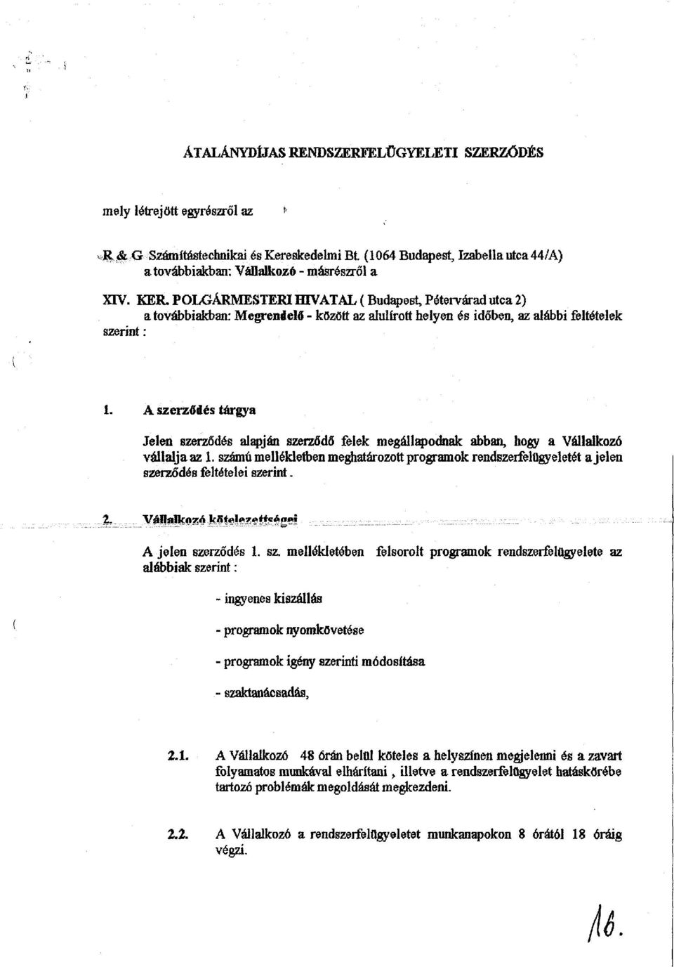 szerződő felek megállapodnak abban, hogy a Vállalkozó vállalja az 1. számú mellékletben meghatározott programok rendszerfelügyeletét a jelen szerződés feltételei szerint.