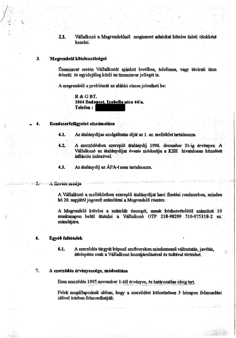 A megrendelő a problémát az alábbi címen jelentheti be: R&GBT. 1064 Budafest, Izabella utca 44/a. Telefon: Rendszerfelügyelet elszámolása 4.1. Az átalánydíjas szolgáltatás díját az 1. sz. melléklet tartalmazza 4.