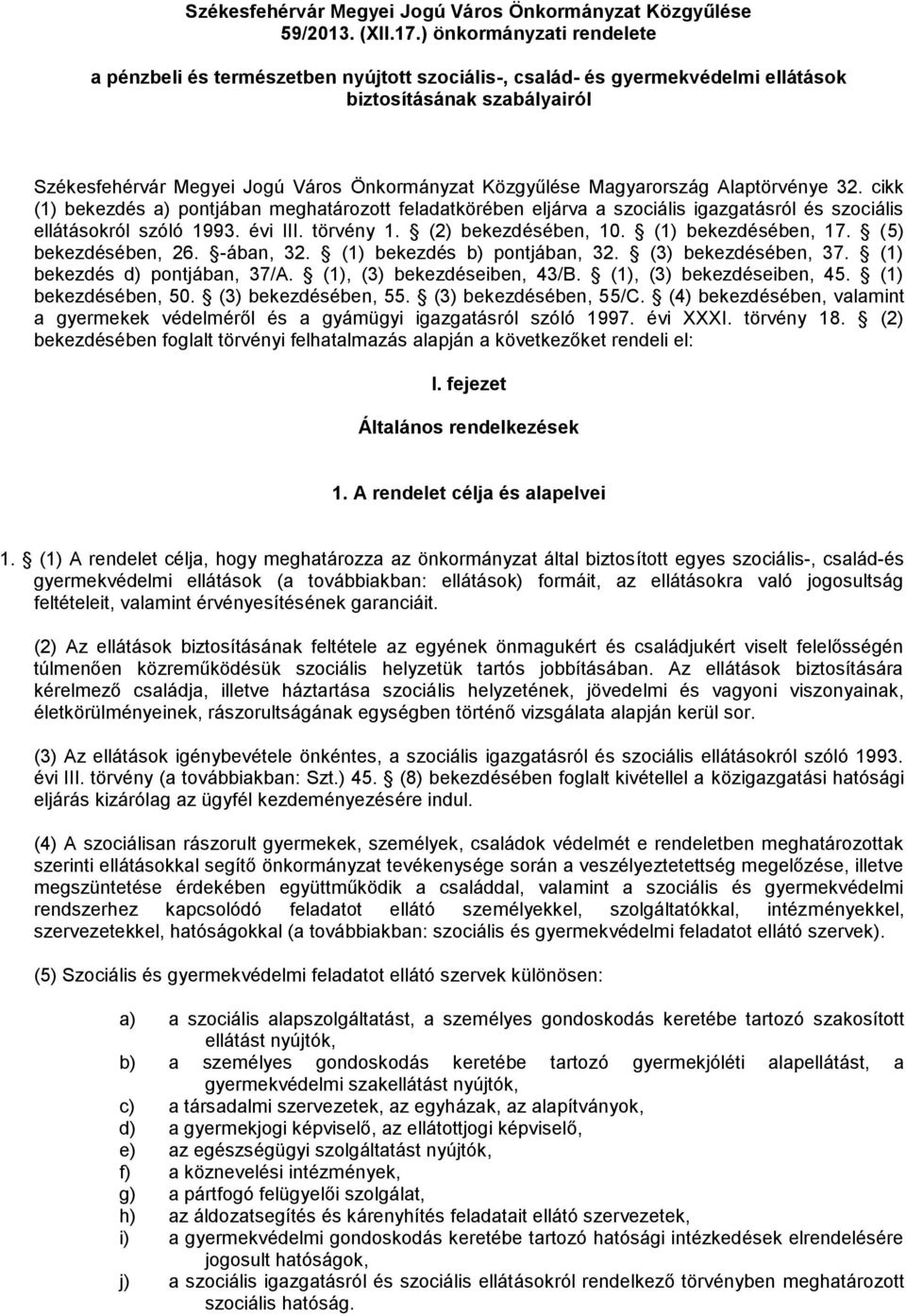 Magyarország Alaptörvénye 32. cikk (1) bekezdés a) pontjában meghatározott feladatkörében eljárva a szociális igazgatásról és szociális ellátásokról szóló 1993. évi III. törvény 1.