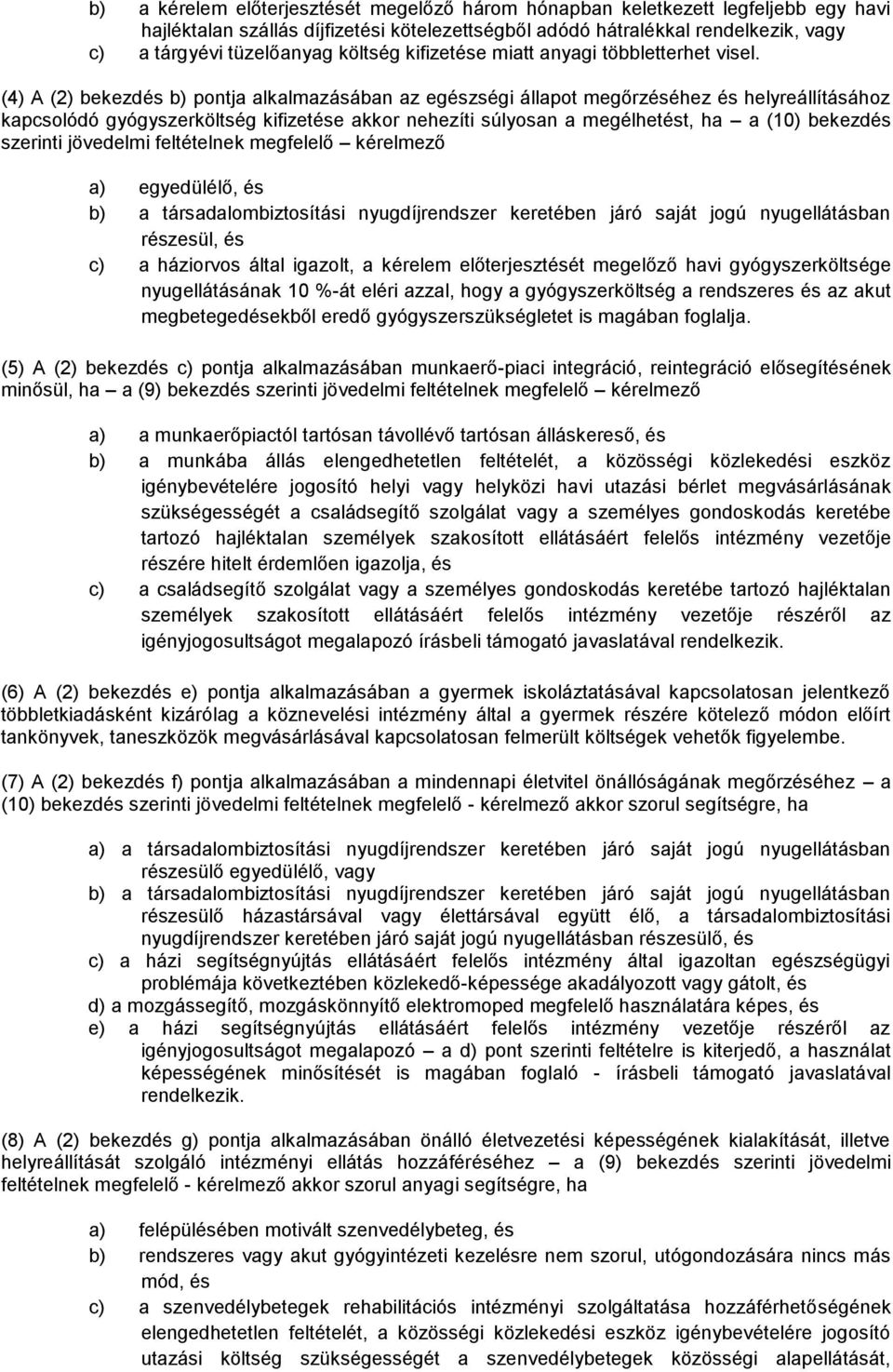 (4) A (2) bekezdés b) pontja alkalmazásában az egészségi állapot megőrzéséhez és helyreállításához kapcsolódó gyógyszerköltség kifizetése akkor nehezíti súlyosan a megélhetést, ha a (10) bekezdés