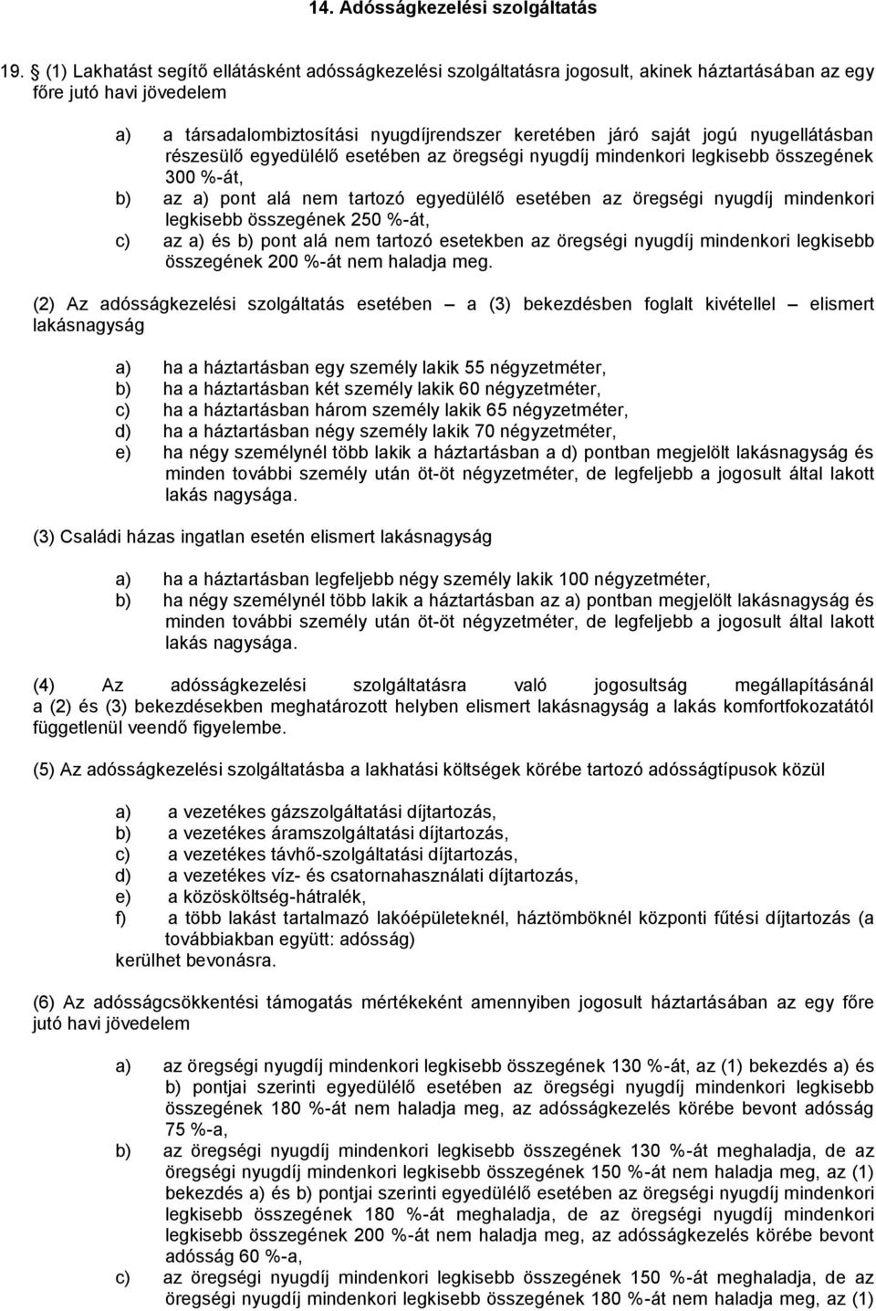 nyugellátásban részesülő egyedülélő esetében az öregségi nyugdíj mindenkori legkisebb összegének 300 %-át, b) az a) pont alá nem tartozó egyedülélő esetében az öregségi nyugdíj mindenkori legkisebb