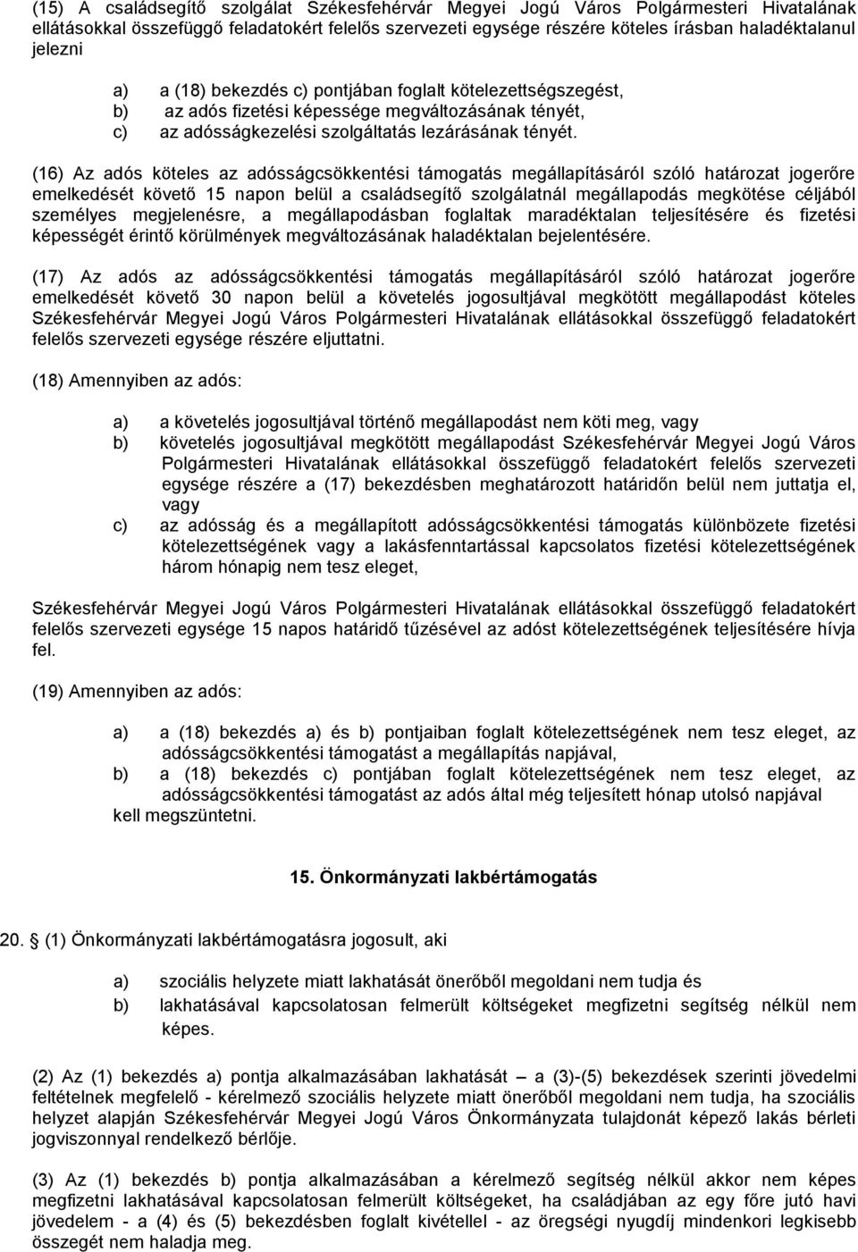 (16) Az adós köteles az adósságcsökkentési támogatás megállapításáról szóló határozat jogerőre emelkedését követő 15 napon belül a családsegítő szolgálatnál megállapodás megkötése céljából személyes