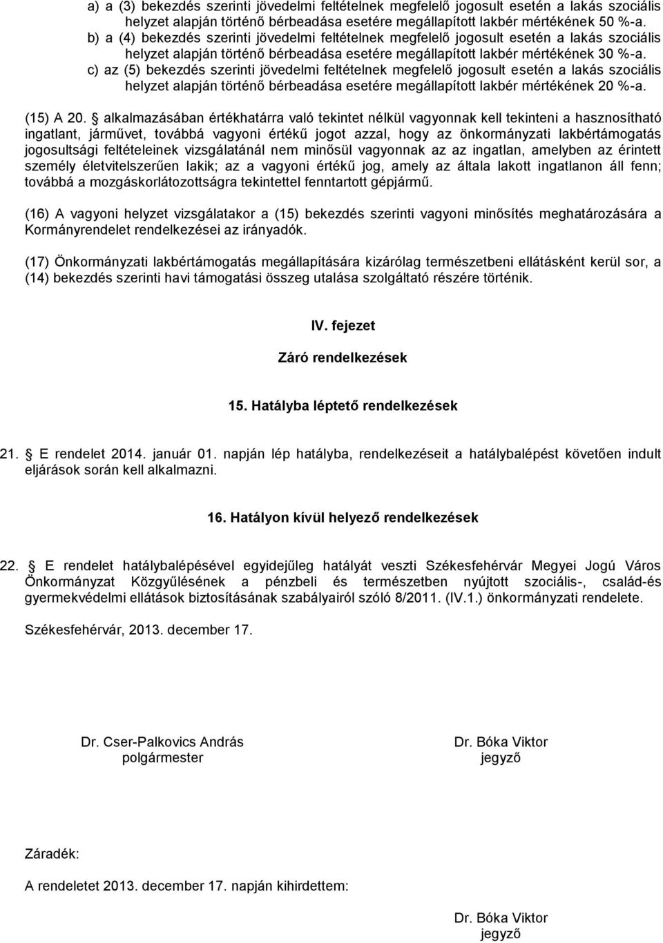 c) az (5) bekezdés szerinti jövedelmi feltételnek megfelelő jogosult esetén a lakás szociális helyzet alapján történő bérbeadása esetére megállapított lakbér mértékének 20 %-a. (15) A 20.