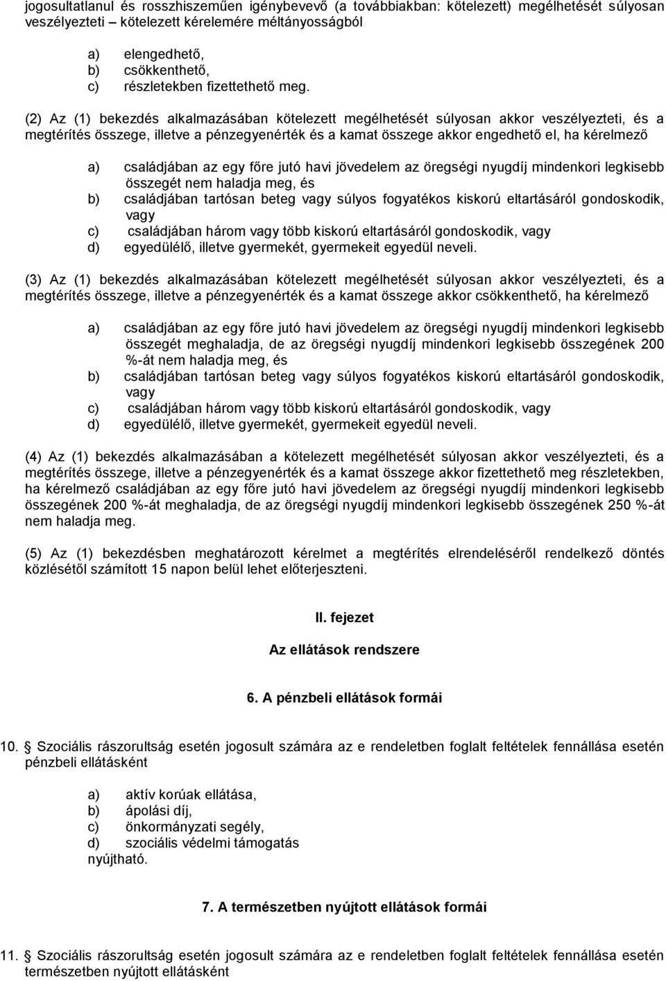 (2) Az (1) bekezdés alkalmazásában kötelezett megélhetését súlyosan akkor veszélyezteti, és a megtérítés összege, illetve a pénzegyenérték és a kamat összege akkor engedhető el, ha kérelmező a)