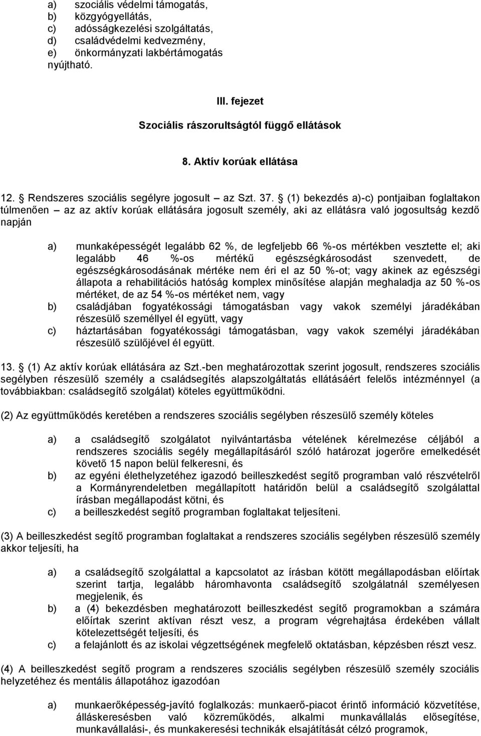 (1) bekezdés a)-c) pontjaiban foglaltakon túlmenően az az aktív korúak ellátására jogosult személy, aki az ellátásra való jogosultság kezdő napján a) munkaképességét legalább 62 %, de legfeljebb 66