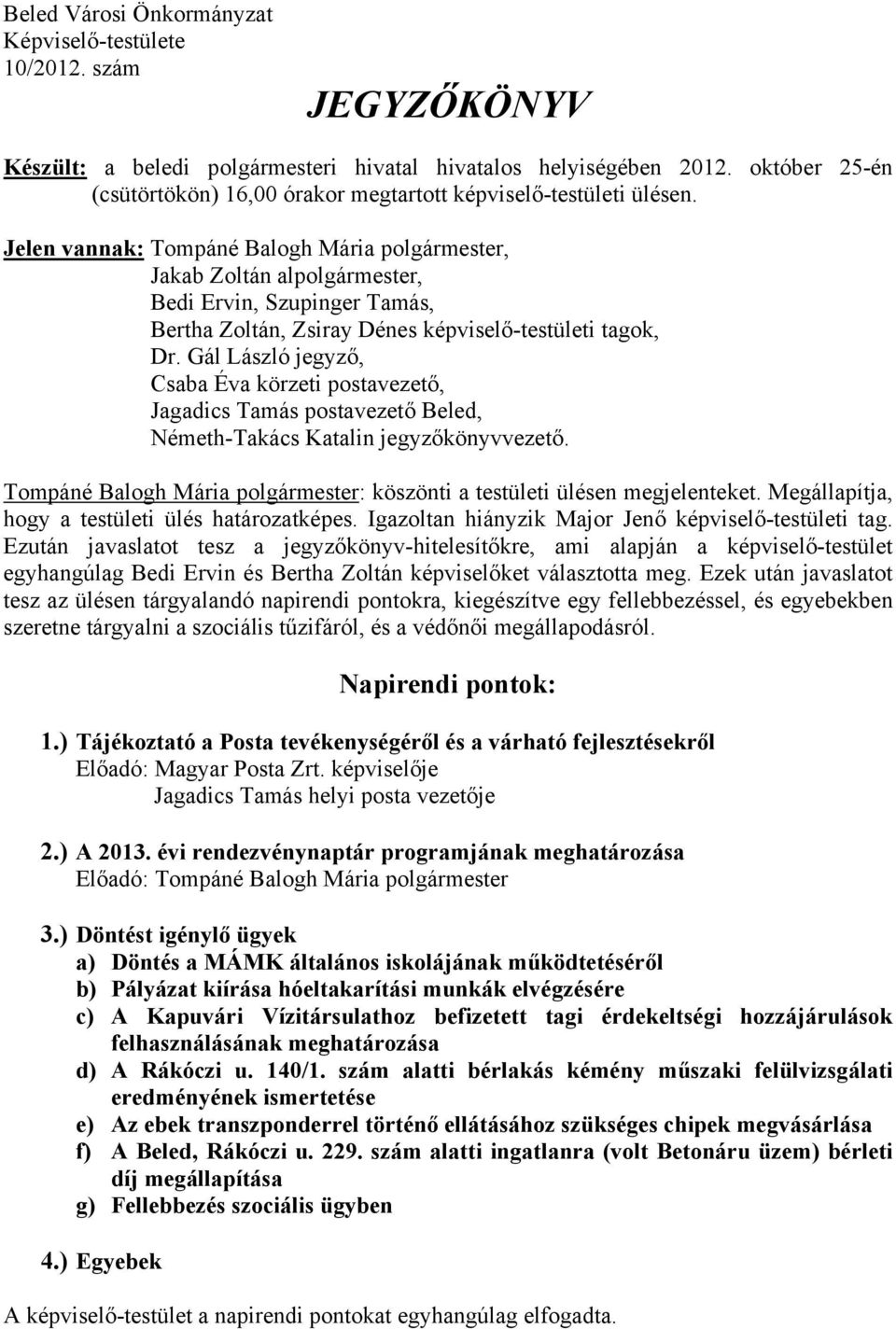 Jelen vannak: Tompáné Balogh Mária polgármester, Jakab Zoltán alpolgármester, Bedi Ervin, Szupinger Tamás, Bertha Zoltán, Zsiray Dénes képviselő-testületi tagok, Dr.