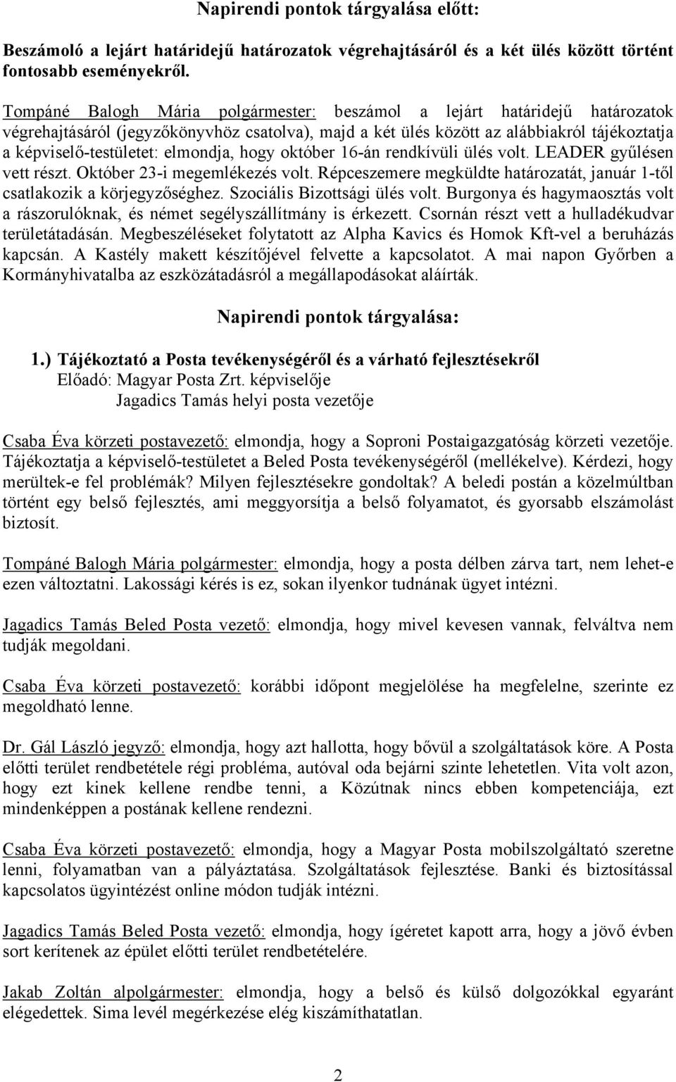 elmondja, hogy október 16-án rendkívüli ülés volt. LEADER gyűlésen vett részt. Október 23-i megemlékezés volt. Répceszemere megküldte határozatát, január 1-től csatlakozik a körjegyzőséghez.