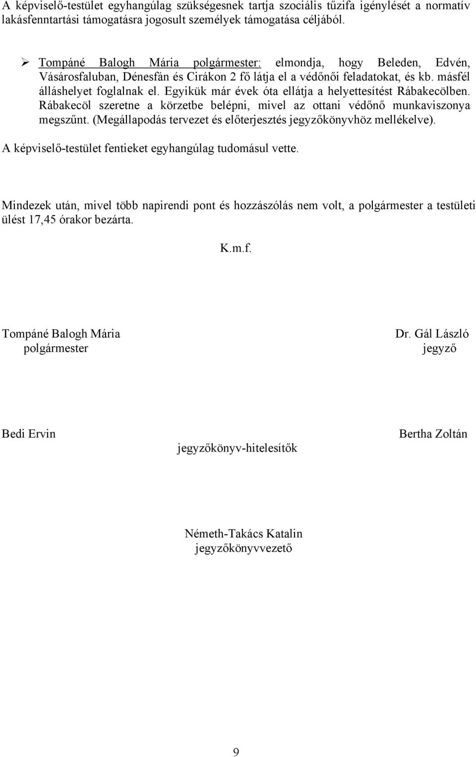 Egyikük már évek óta ellátja a helyettesítést Rábakecölben. Rábakecöl szeretne a körzetbe belépni, mivel az ottani védőnő munkaviszonya megszűnt.