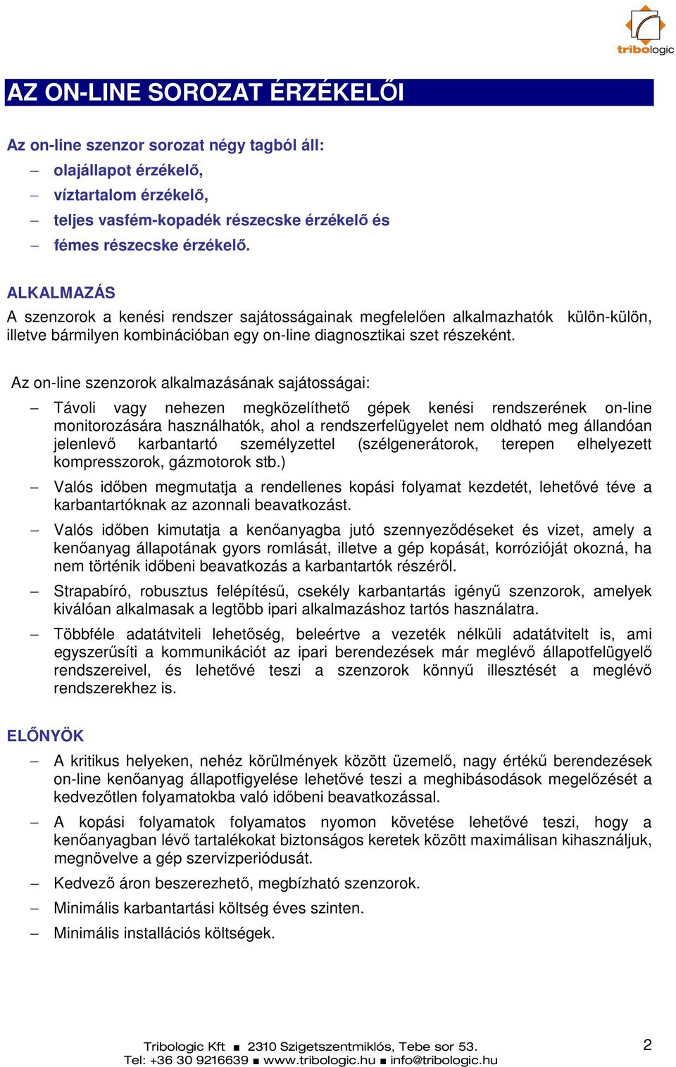 Az on-line szenzorok alkalmazásának sajátosságai: Távoli vagy nehezen megközelíthető gépek kenési rendszerének on-line monitorozására használhatók, ahol a rendszerfelügyelet nem oldható meg állandóan