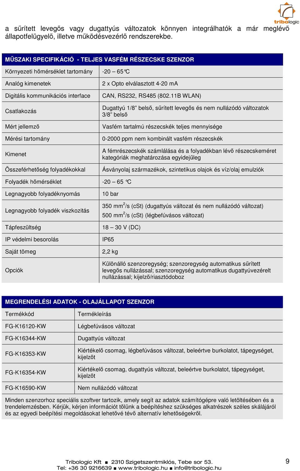 Összeférhetőség folyadékokkal 2 x Opto elválasztott 4-20 ma CAN, RS232, RS485 (802.