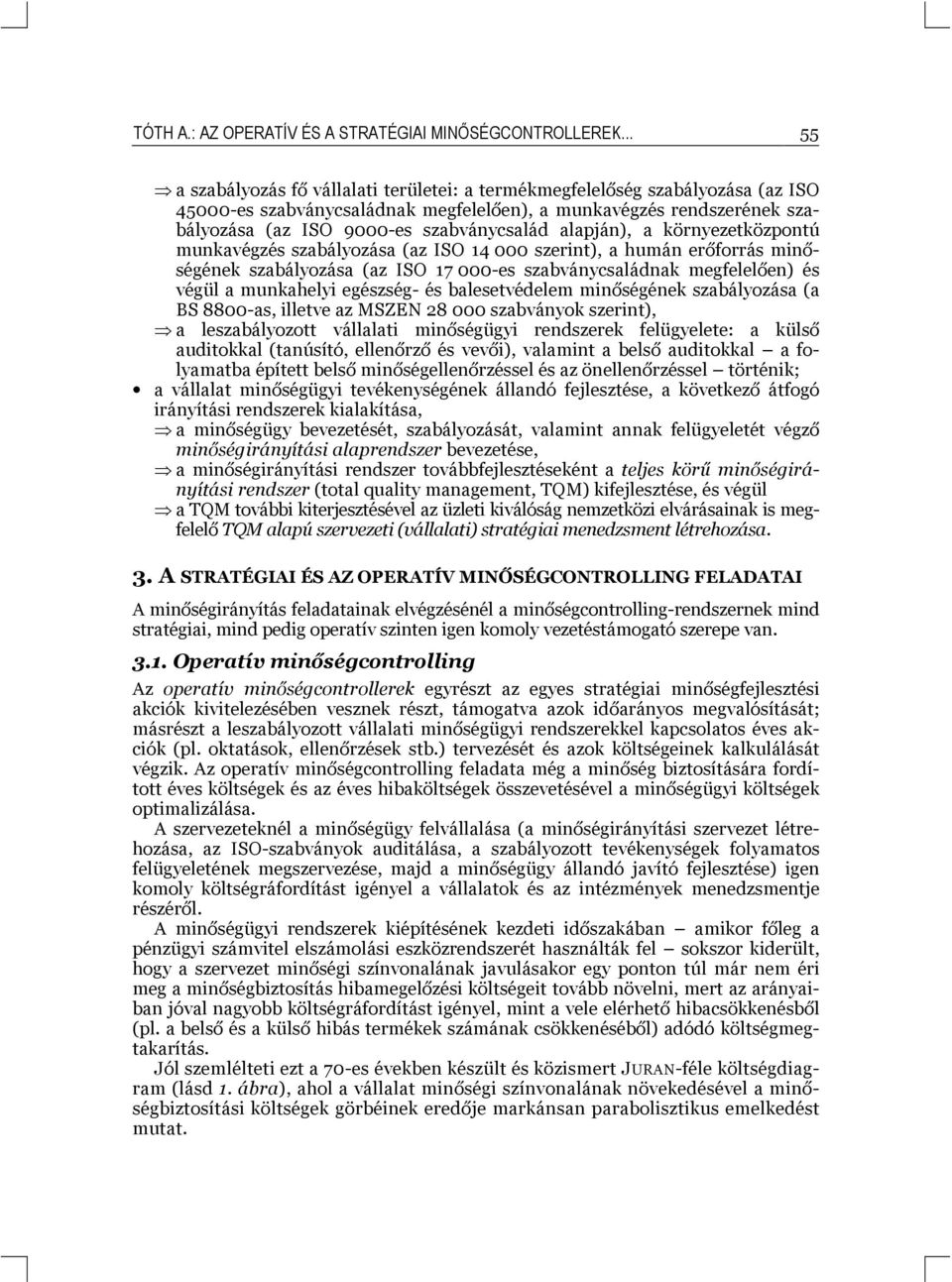 alapján), a környezetközpontú munkavégzés szabályozása (az ISO 14 000 szerint), a humán erőforrás minőségének szabályozása (az ISO 17 000-es szabványcsaládnak megfelelően) és végül a munkahelyi