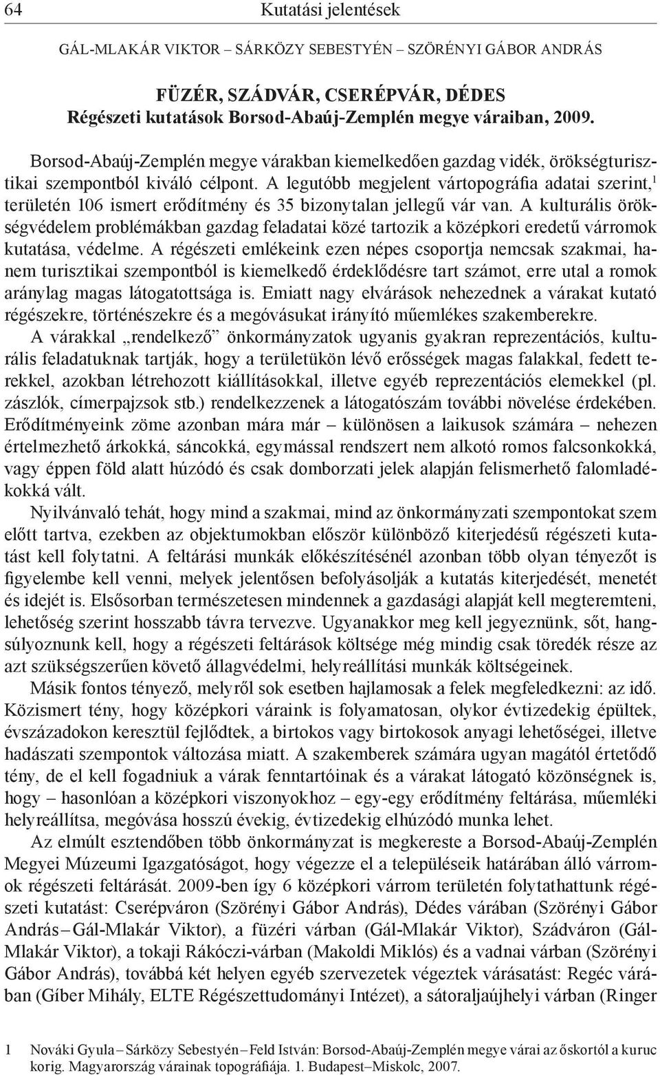 A legutóbb megjelent vártopográfia adatai szerint, 1 területén 106 ismert erődítmény és 35 bizonytalan jellegű vár van.