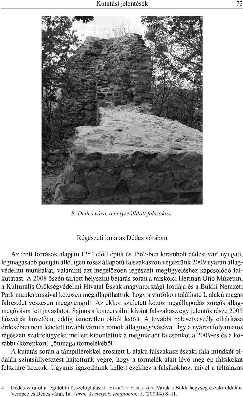 állapotú falszakaszon végeztünk 2009 nyarán állagvédelmi munkákat, valamint azt megelőzően régészeti megfigyeléshez kapcsolódó falkutatást.