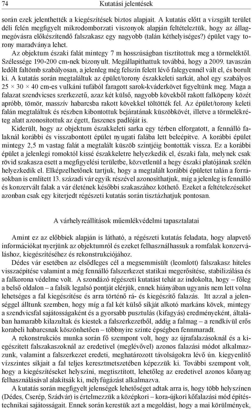 ) épület vagy torony maradványa lehet. Az objektum északi falát mintegy 7 m hosszúságban tisztítottuk meg a törmeléktől. Szélessége 190-200 cm-nek bizonyult. Megállapíthattuk továbbá, hogy a 2009.