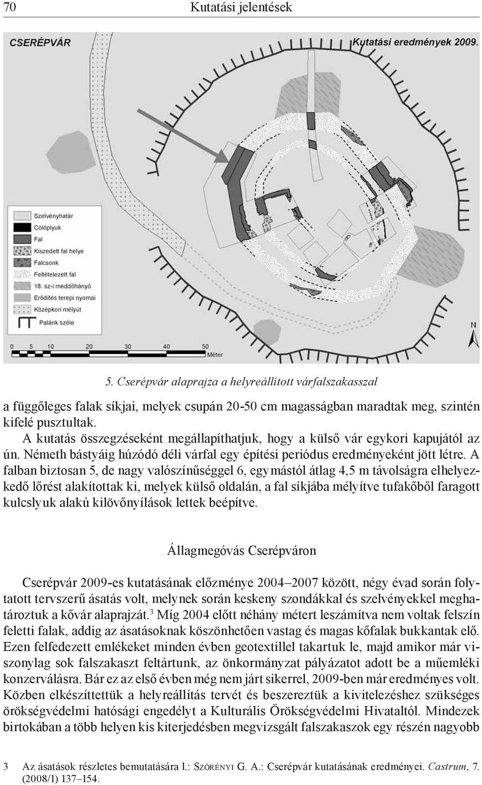 A falban biztosan 5, de nagy valószínűséggel 6, egymástól átlag 4,5 m távolságra elhelyezkedő lőrést alakítottak ki, melyek külső oldalán, a fal síkjába mélyítve tufakőből faragott kulcslyuk alakú