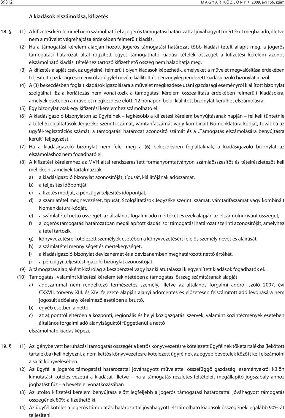 (2) Ha a támogatási kérelem alapján hozott jogerõs támogatási határozat több kiadási tételt állapít meg, a jogerõs támogatási határozat által rögzített egyes támogatható kiadási tételek összegét a