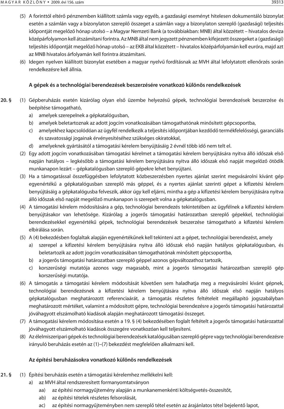 bizonylaton szereplõ (gazdasági) teljesítés idõpontját megelõzõ hónap utolsó a Magyar Nemzeti Bank (a továb biak ban: MNB) által közzétett hivatalos deviza középárfolyamon kell átszámítani forintra.