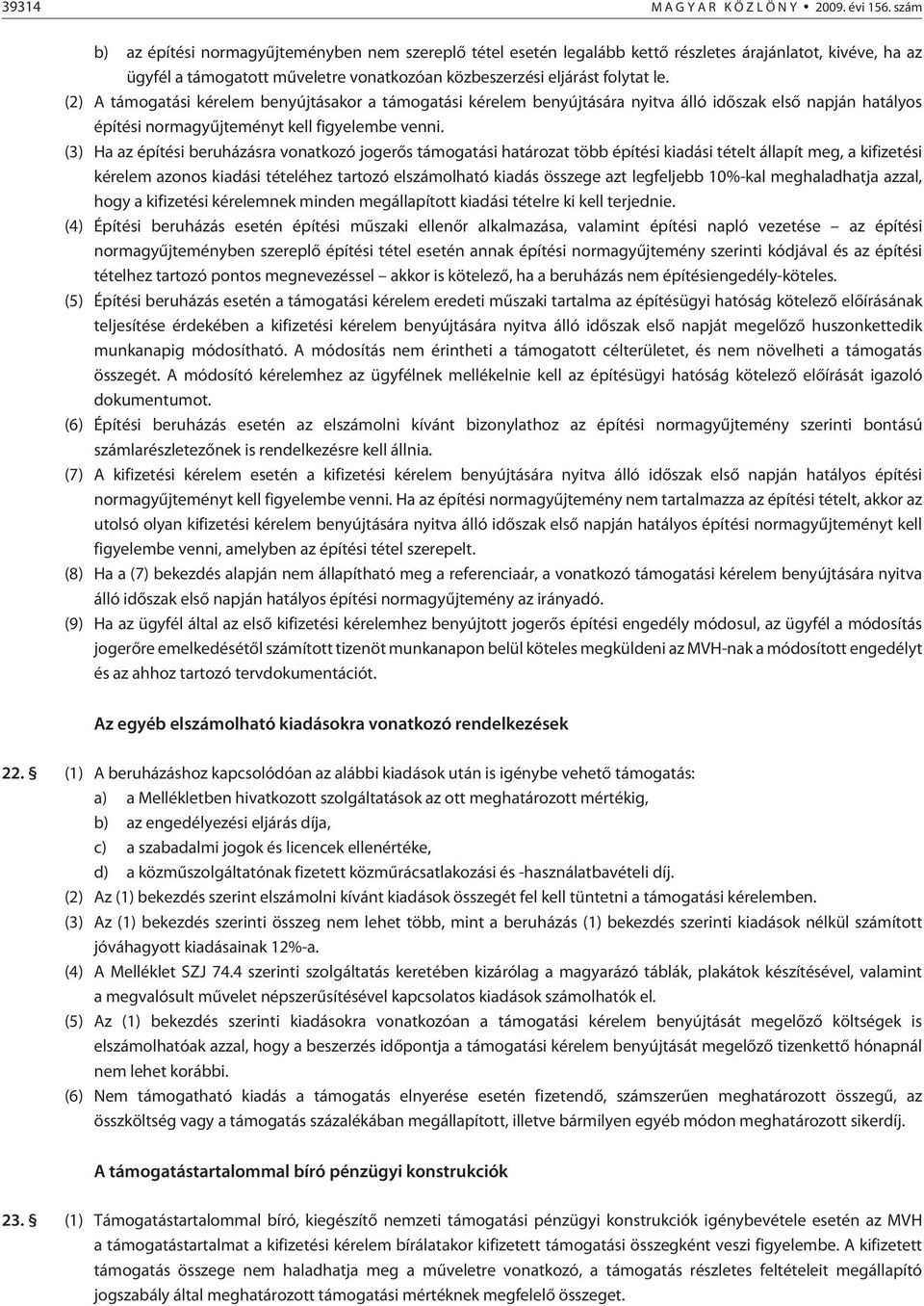 (2) A támogatási kérelem benyújtásakor a támogatási kérelem benyújtására nyitva álló idõszak elsõ napján hatályos építési normagyûjteményt kell figye lembe venni.