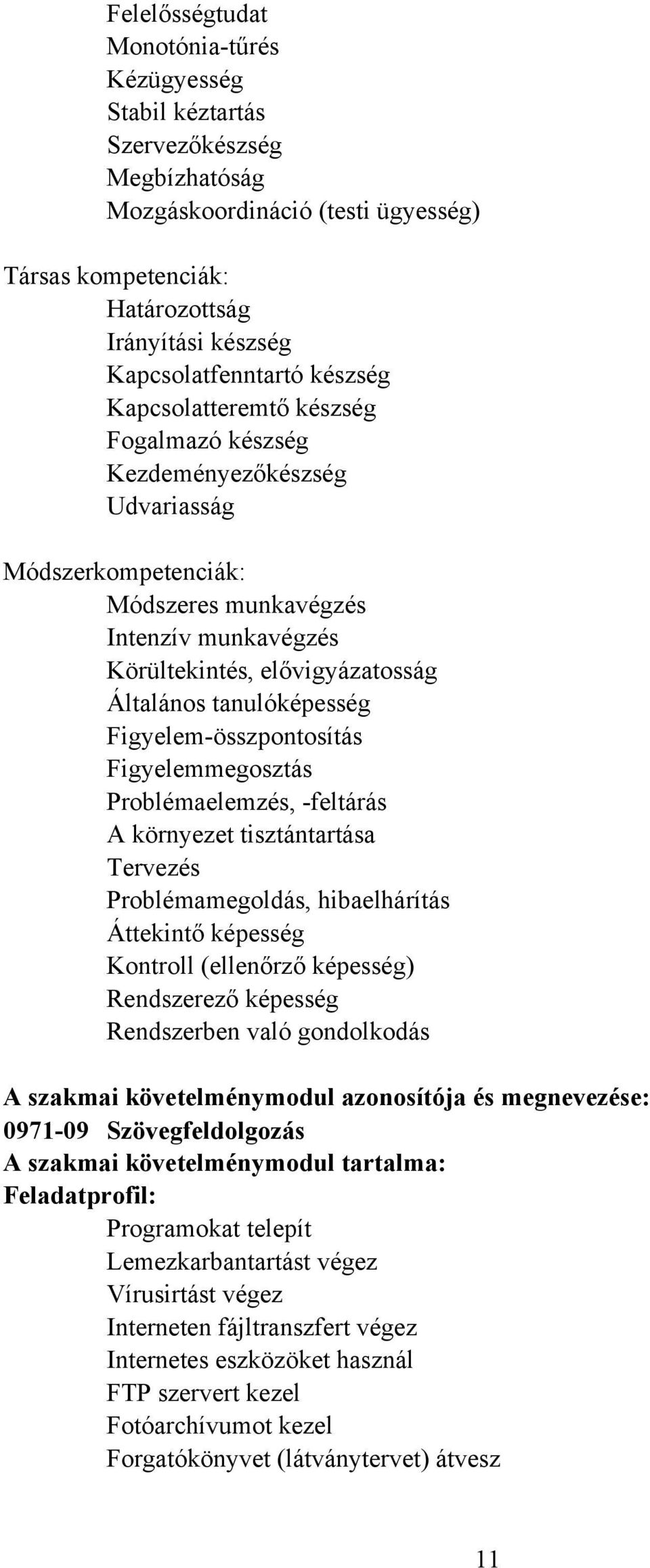 tanulóképesség Figyelem-összpontosítás Figyelemmegosztás Problémaelemzés, -feltárás A környezet tisztántartása Tervezés Problémamegoldás, hibaelhárítás Áttekintő képesség Kontroll (ellenőrző