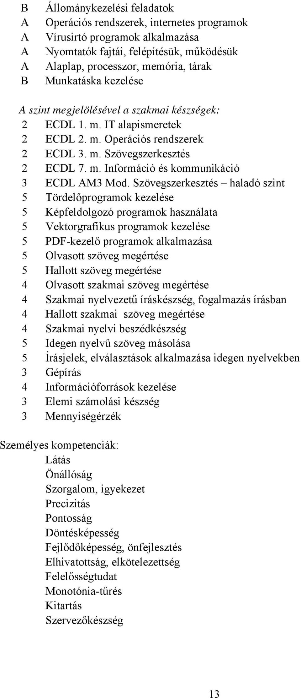 Szövegszerkesztés haladó szint 5 Tördelőprogramok kezelése 5 Képfeldolgozó programok használata 5 Vektorgrafikus programok kezelése 5 PDF-kezelő programok alkalmazása 5 Olvasott szöveg megértése 5