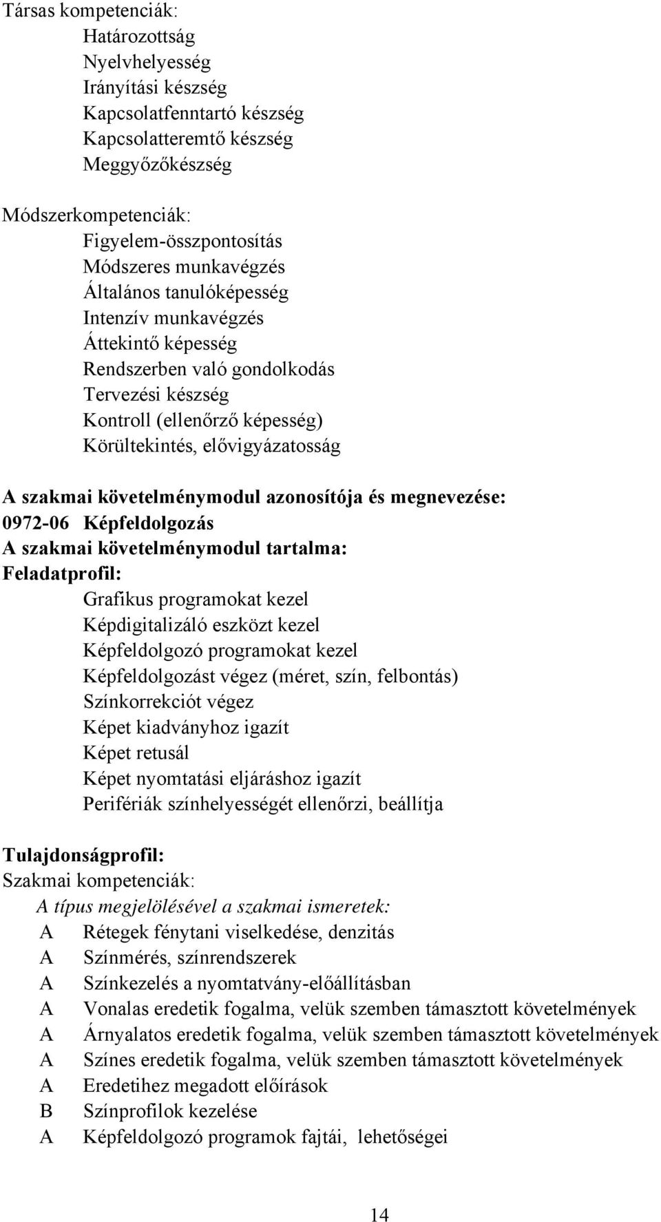 követelménymodul azonosítója és megnevezése: 0972-06 Képfeldolgozás A szakmai követelménymodul tartalma: Feladatprofil: Grafikus programokat kezel Képdigitalizáló eszközt kezel Képfeldolgozó