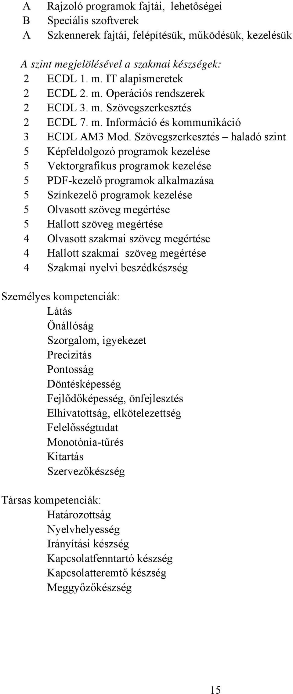 Szövegszerkesztés haladó szint 5 Képfeldolgozó programok kezelése 5 Vektorgrafikus programok kezelése 5 PDF-kezelő programok alkalmazása 5 Színkezelő programok kezelése 5 Olvasott szöveg megértése 5