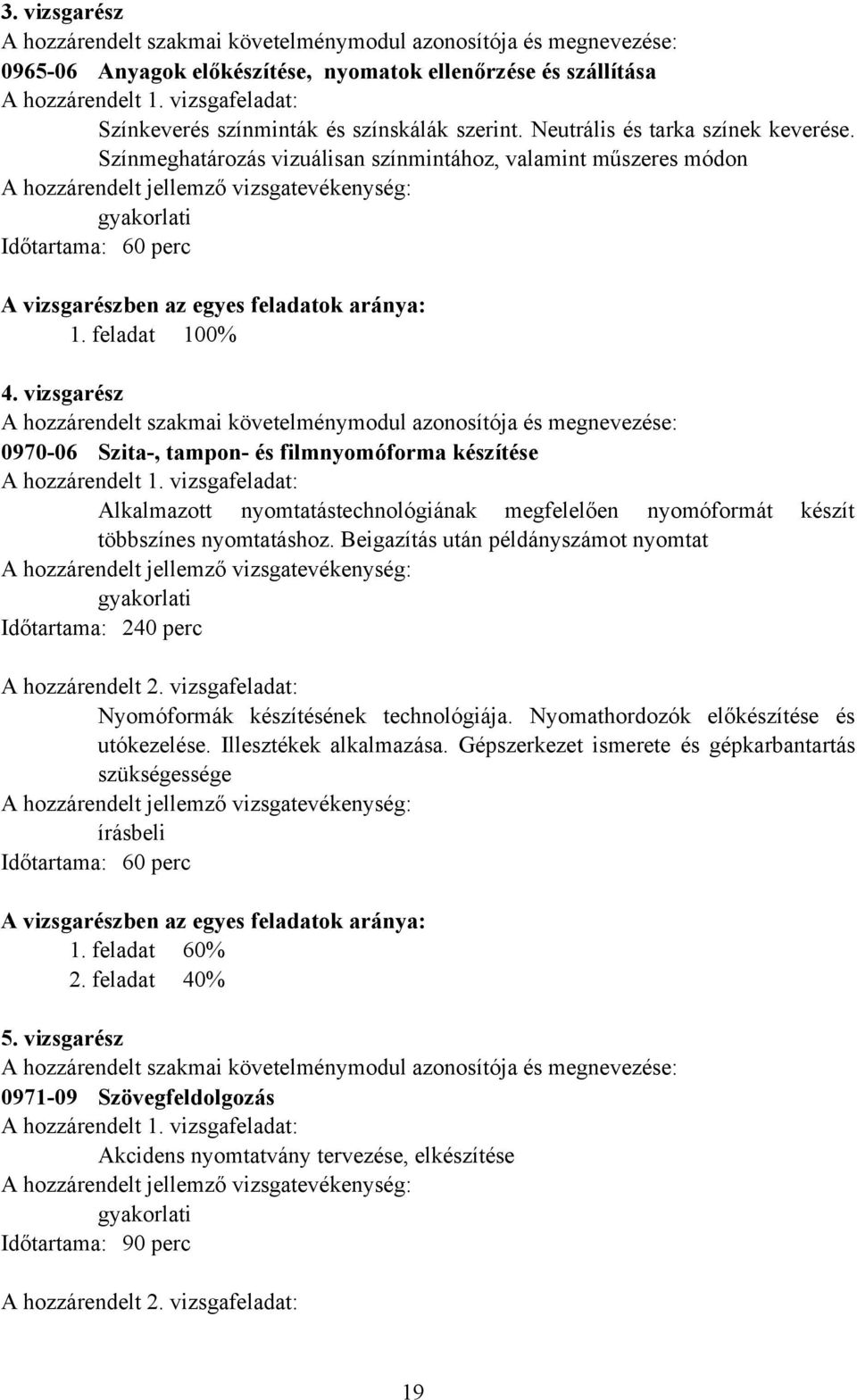 Színmeghatározás vizuálisan színmintához, valamint műszeres módon A hozzárendelt jellemző vizsgatevékenység: gyakorlati Időtartama: 60 perc A vizsgarészben az egyes feladatok aránya: 1.