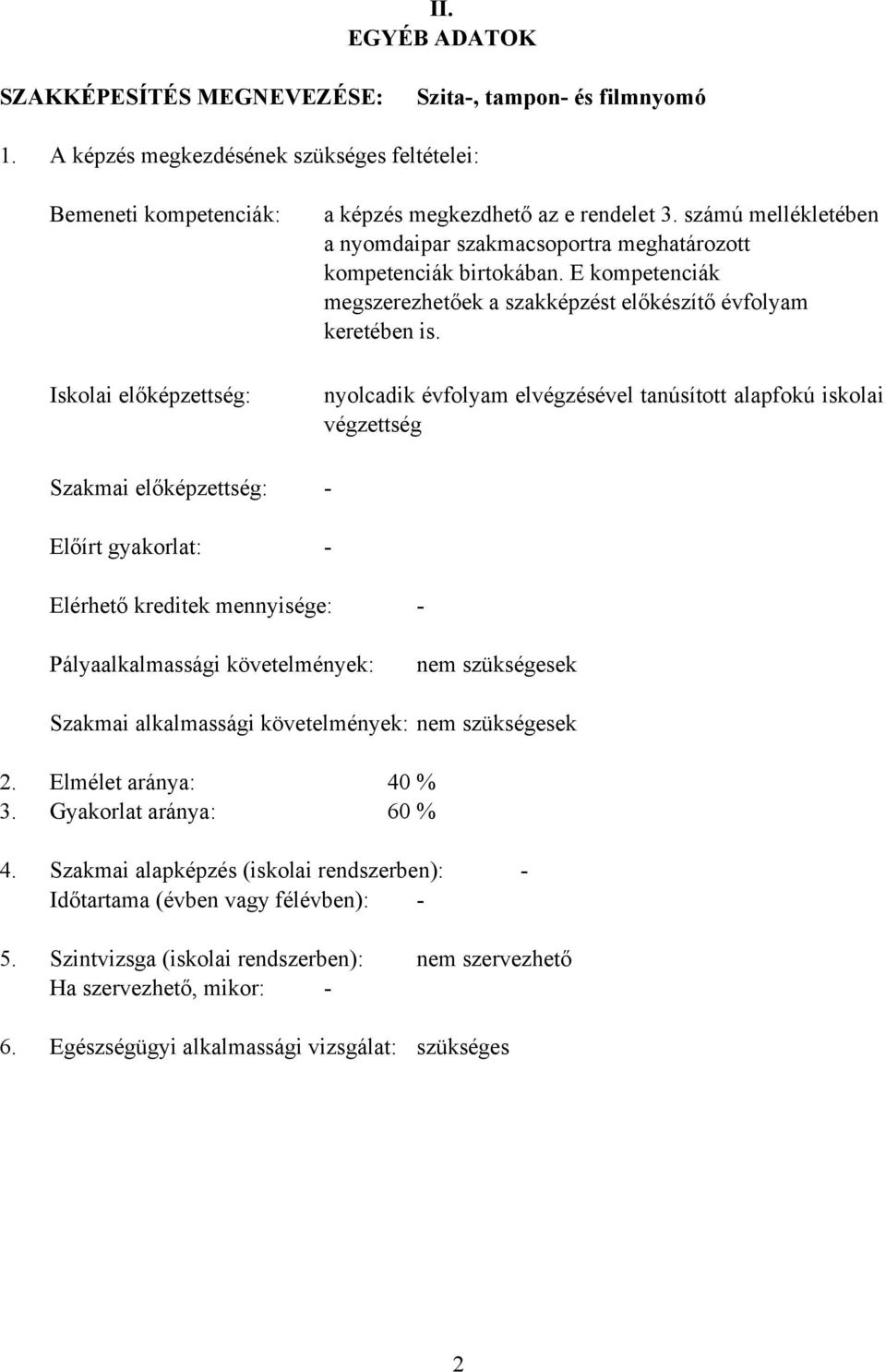 számú mellékletében a nyomdaipar szakmacsoportra meghatározott kompetenciák birtokában. E kompetenciák megszerezhetőek a szakképzést előkészítő évfolyam keretében is.