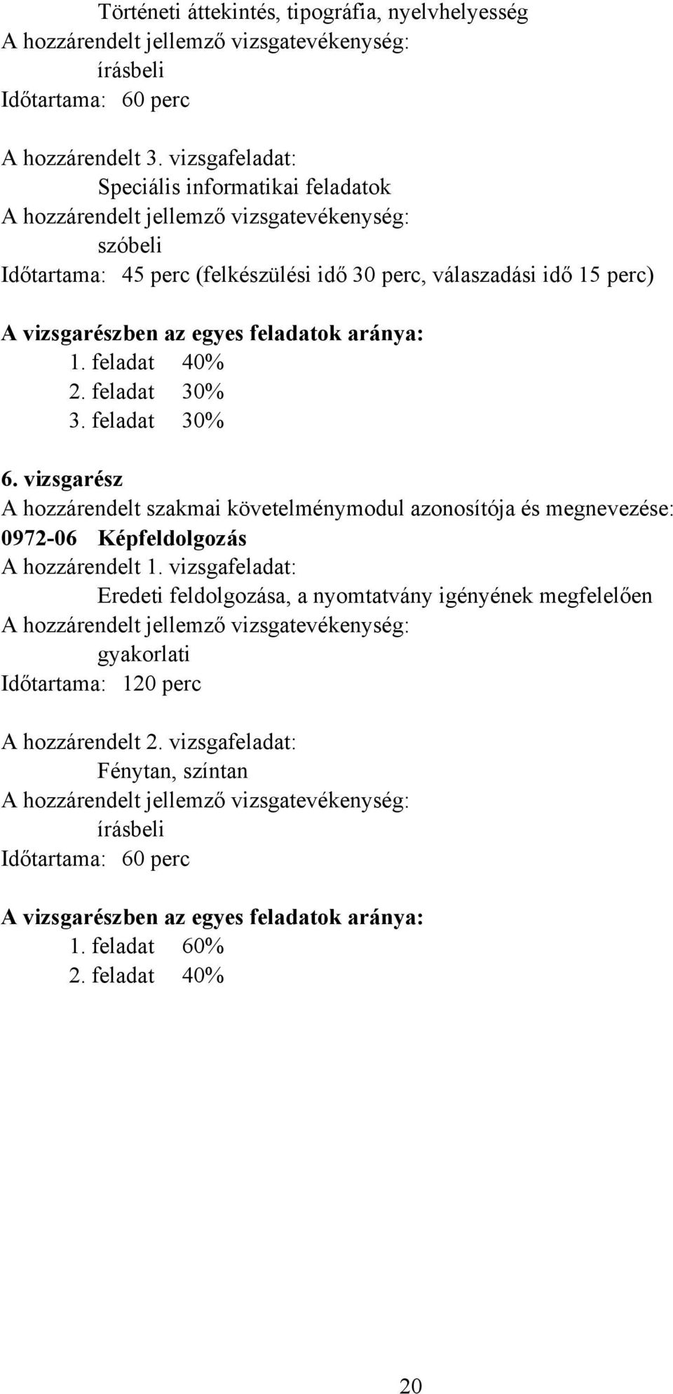 feladatok aránya: 1. feladat 40% 2. feladat 30% 3. feladat 30% 6. vizsgarész A hozzárendelt szakmai követelménymodul azonosítója és megnevezése: 0972-06 Képfeldolgozás A hozzárendelt 1.