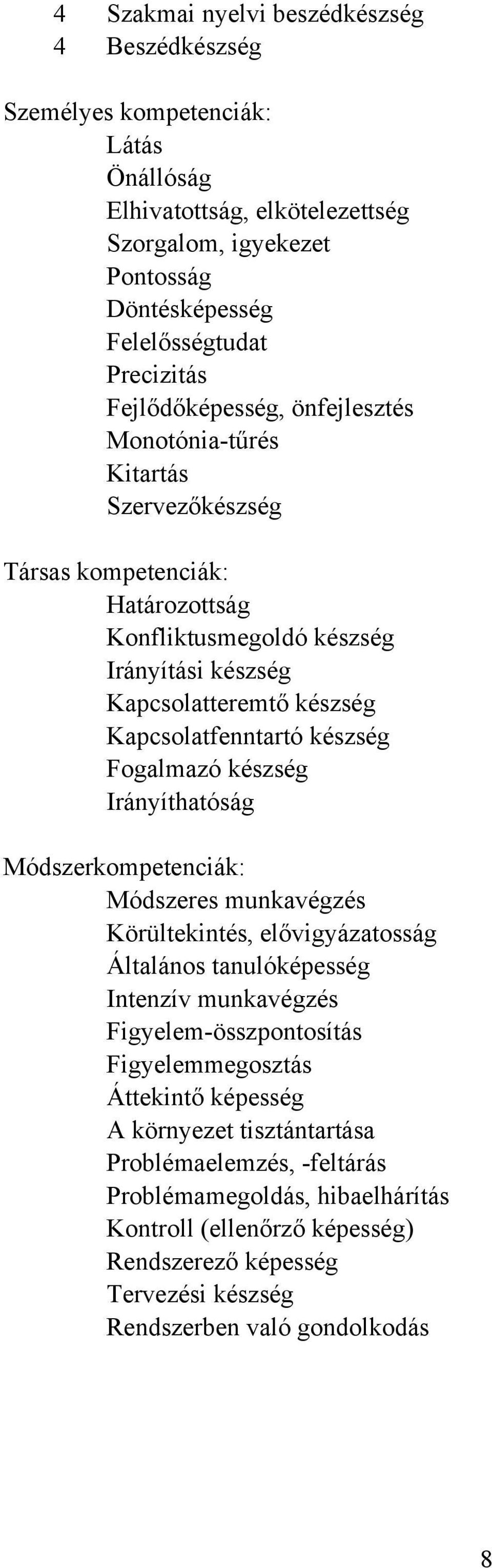 készség Fogalmazó készség Irányíthatóság Módszerkompetenciák: Módszeres munkavégzés Körültekintés, elővigyázatosság Általános tanulóképesség Intenzív munkavégzés Figyelem-összpontosítás