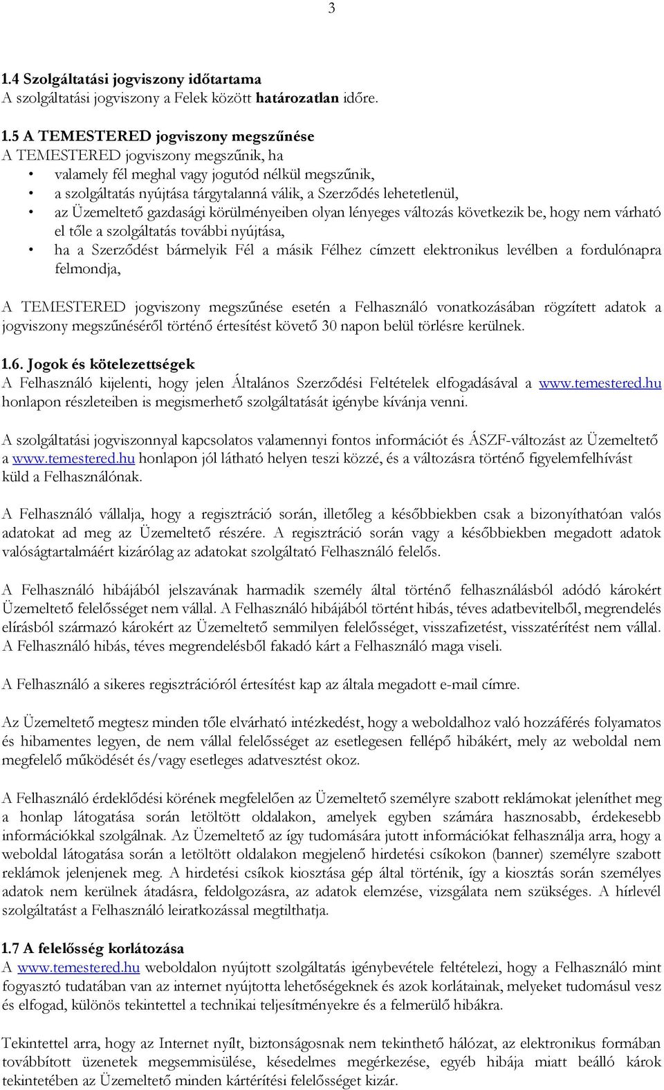 várható el tőle a szolgáltatás további nyújtása, ha a Szerződést bármelyik Fél a másik Félhez címzett elektronikus levélben a fordulónapra felmondja, A TEMESTERED jogviszony megszűnése esetén a