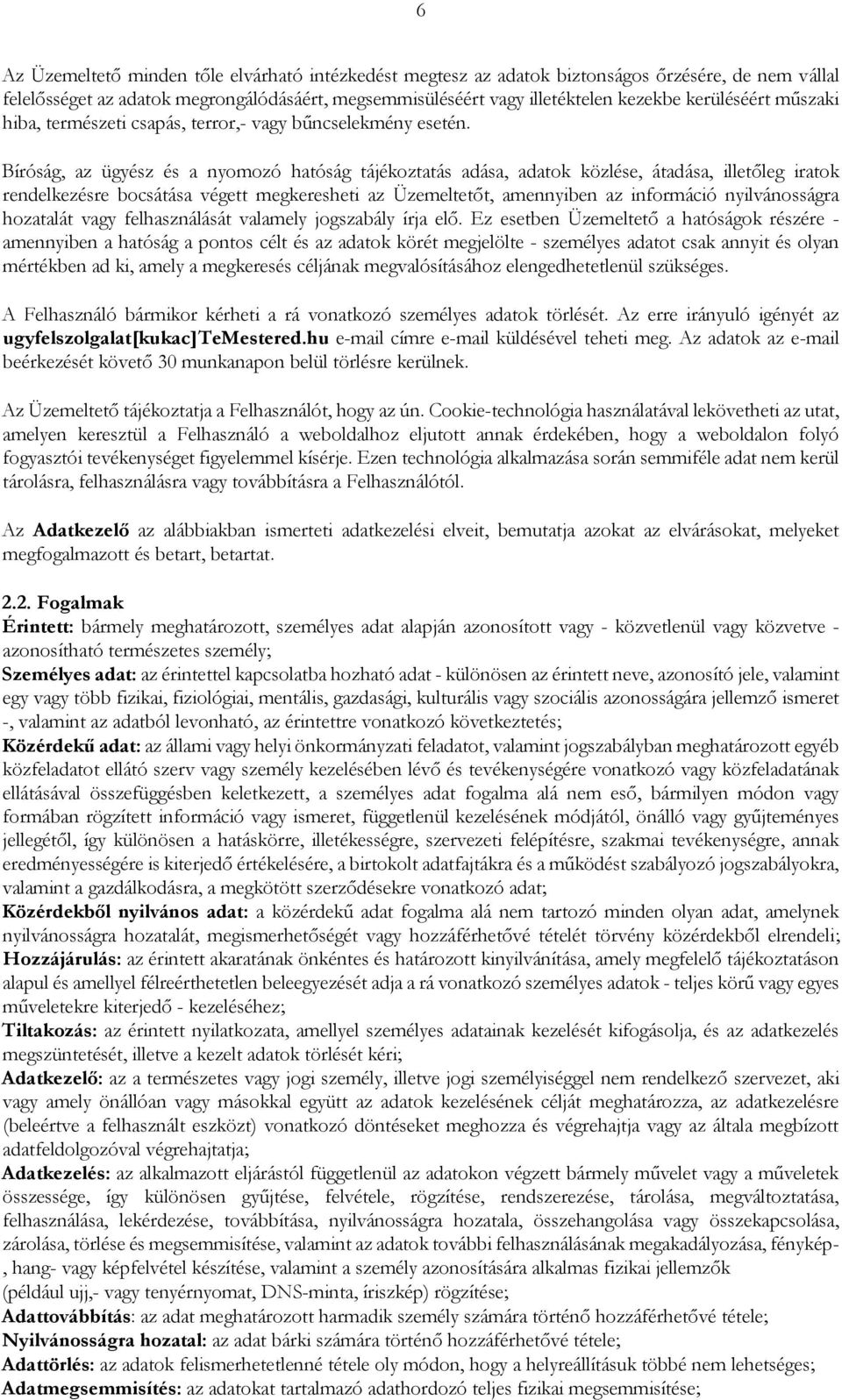 Bíróság, az ügyész és a nyomozó hatóság tájékoztatás adása, adatok közlése, átadása, illetőleg iratok rendelkezésre bocsátása végett megkeresheti az Üzemeltetőt, amennyiben az információ