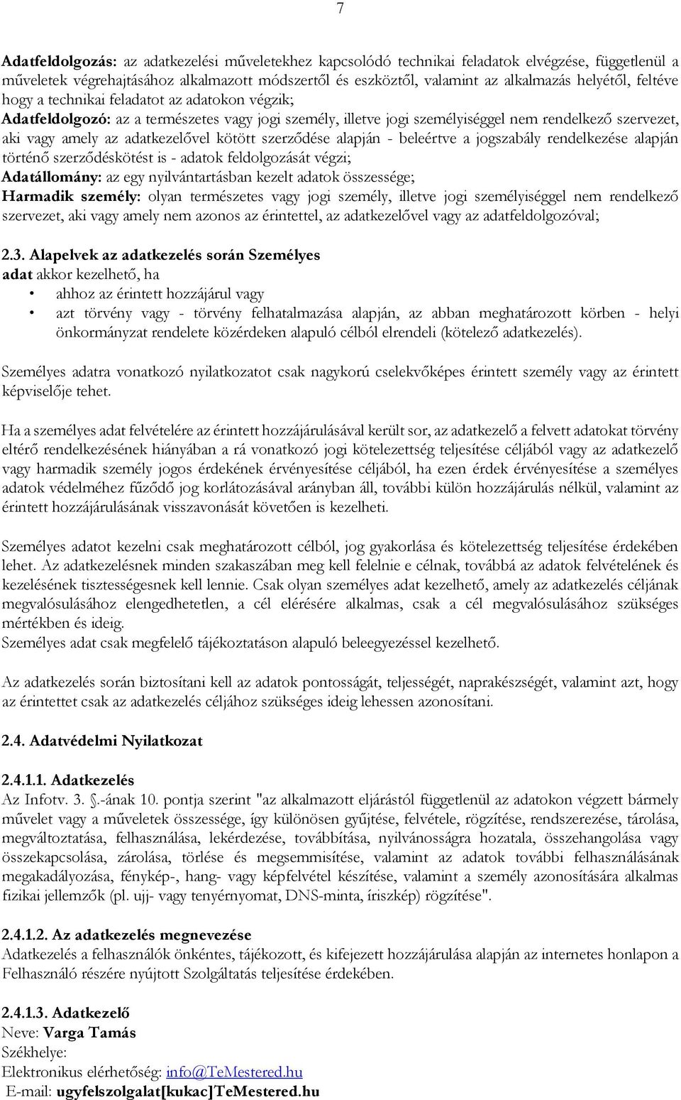 szerződése alapján - beleértve a jogszabály rendelkezése alapján történő szerződéskötést is - adatok feldolgozását végzi; Adatállomány: az egy nyilvántartásban kezelt adatok összessége; Harmadik